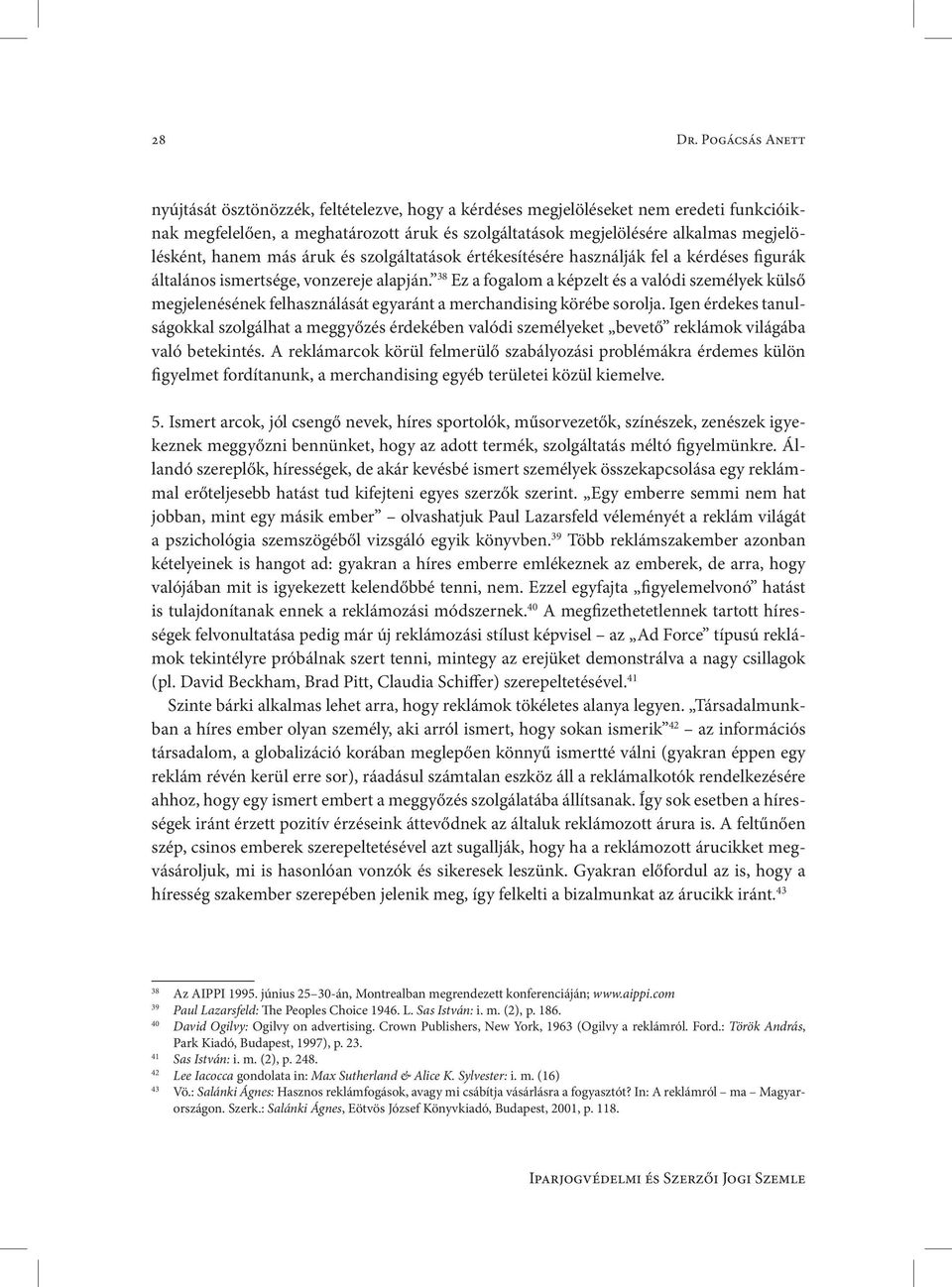 hanem más áruk és szolgáltatások értékesítésére használják fel a kérdéses figurák általános ismertsége, vonzereje alapján.