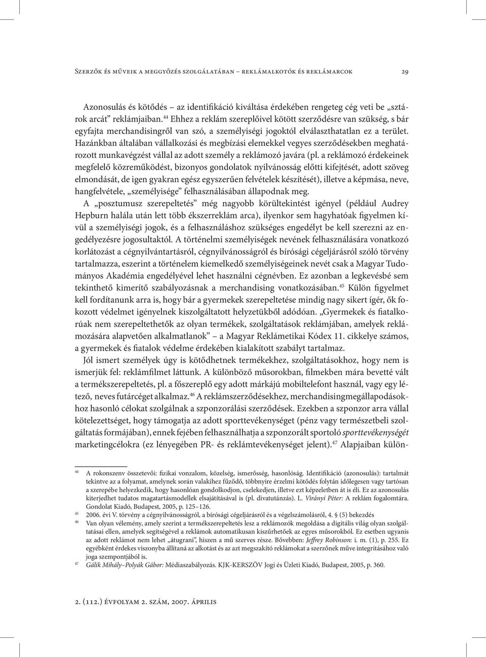 Hazánkban általában vállalkozási és megbízási elemekkel vegyes szerződésekben meghatározott munkavégzést vállal az adott személy a reklámozó javára (pl.