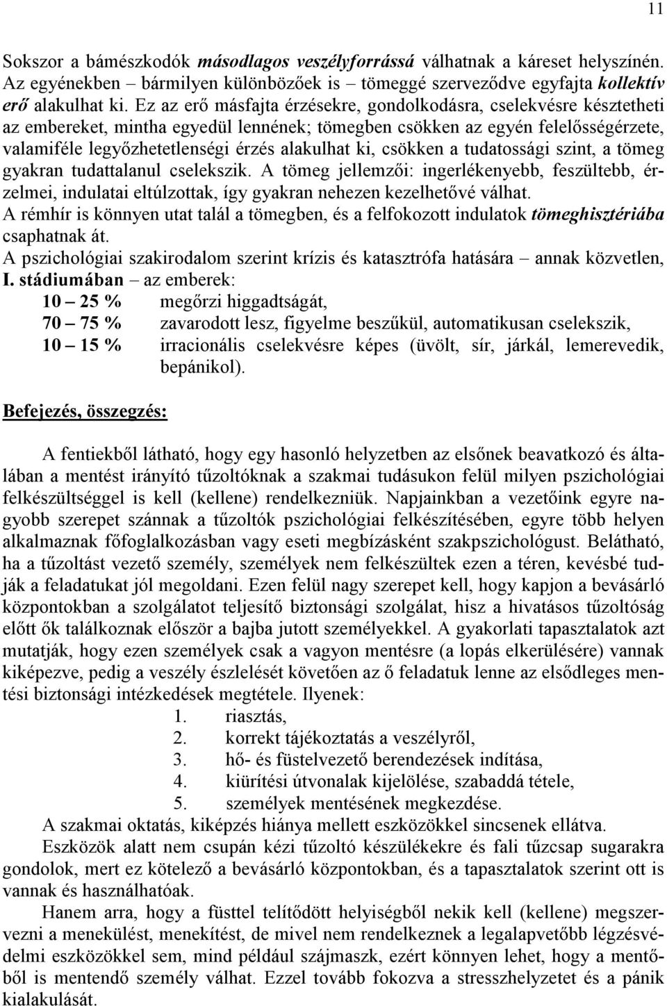 ki, csökken a tudatossági szint, a tömeg gyakran tudattalanul cselekszik. A tömeg jellemzői: ingerlékenyebb, feszültebb, érzelmei, indulatai eltúlzottak, így gyakran nehezen kezelhetővé válhat.