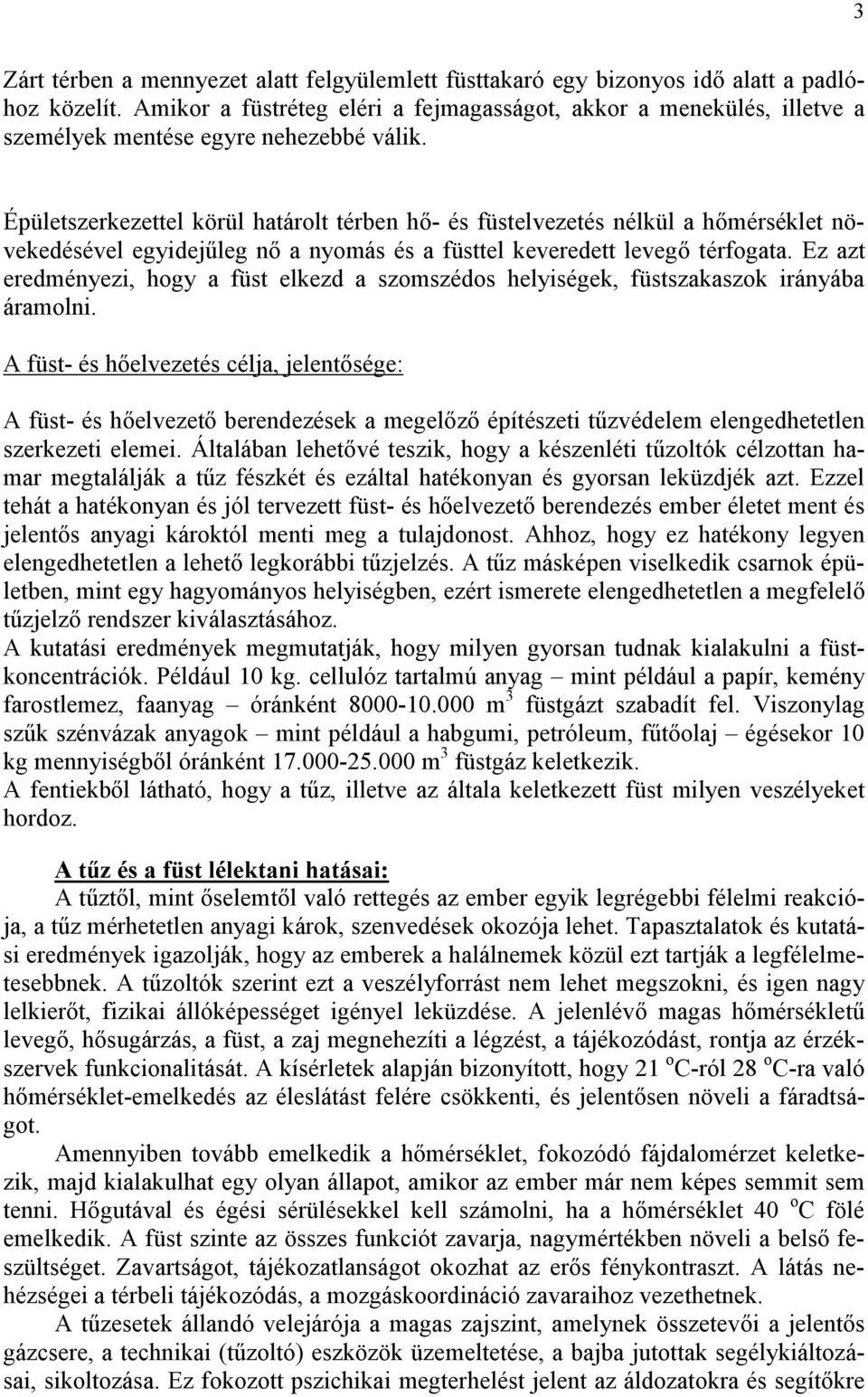 Épületszerkezettel körül határolt térben hő- és füstelvezetés nélkül a hőmérséklet növekedésével egyidejűleg nő a nyomás és a füsttel keveredett levegő térfogata.