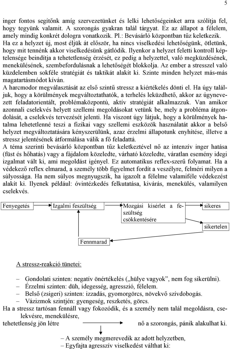 Ha ez a helyzet új, most éljük át először, ha nincs viselkedési lehetőségünk, ötletünk, hogy mit tennénk akkor viselkedésünk gátlódik.