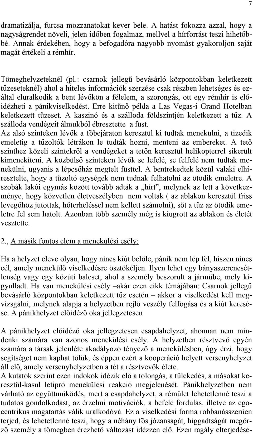 : csarnok jellegű bevásárló központokban keletkezett tűzeseteknél) ahol a hiteles információk szerzése csak részben lehetséges és ezáltal eluralkodik a bent lévőkön a félelem, a szorongás, ott egy