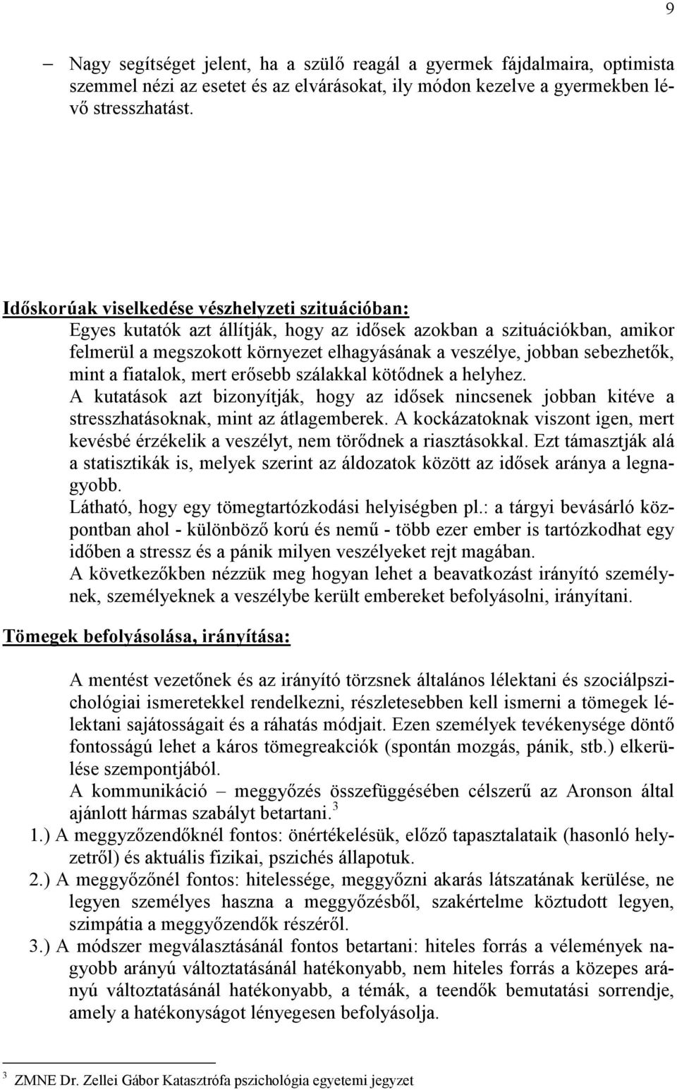 sebezhetők, mint a fiatalok, mert erősebb szálakkal kötődnek a helyhez. A kutatások azt bizonyítják, hogy az idősek nincsenek jobban kitéve a stresszhatásoknak, mint az átlagemberek.