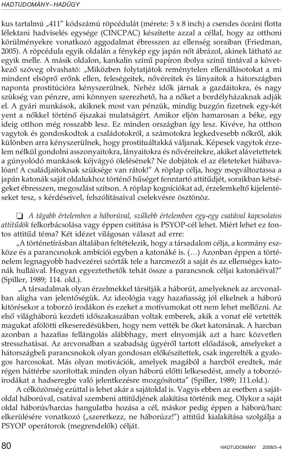 A másik oldalon, kankalin színû papíron ibolya színû tintával a következõ szöveg olvasható: Miközben folytatjátok reménytelen ellenállásotokat a mi mindent elsöprõ erõnk ellen, feleségeitek,