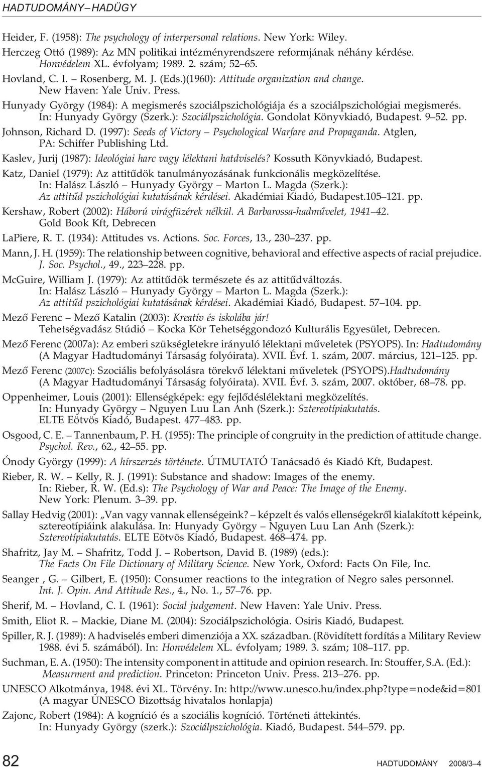 Hunyady György (1984): A megismerés szociálpszichológiája és a szociálpszichológiai megismerés. In: Hunyady György (Szerk.): Szociálpszichológia. Gondolat Könyvkiadó, Budapest. 9 52. pp.