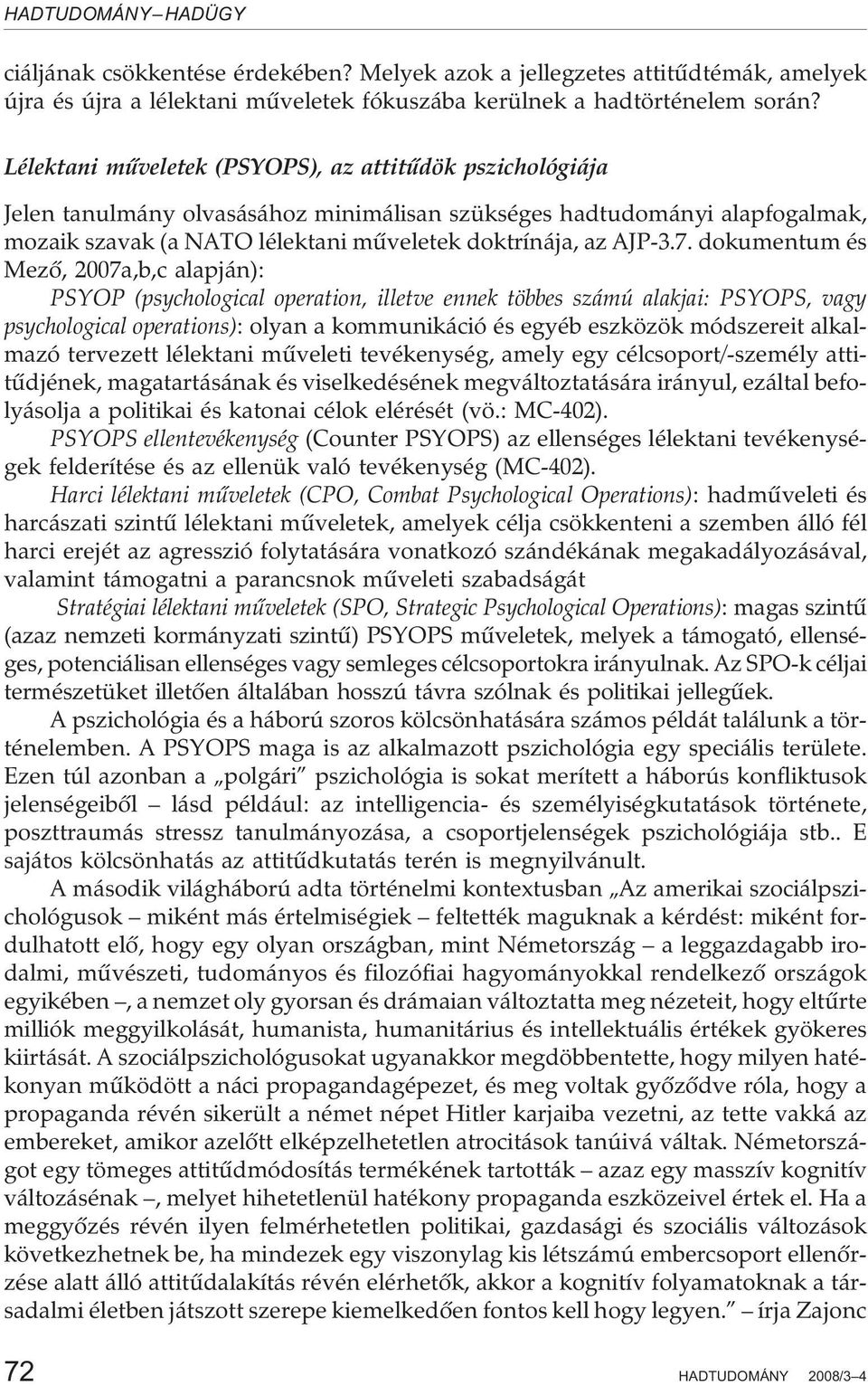 dokumentum és Mezõ, 2007a,b,c alapján): (psychological operation, illetve ennek többes számú alakjai: S, vagy psychological operations): olyan a kommunikáció és egyéb eszközök módszereit alkalmazó