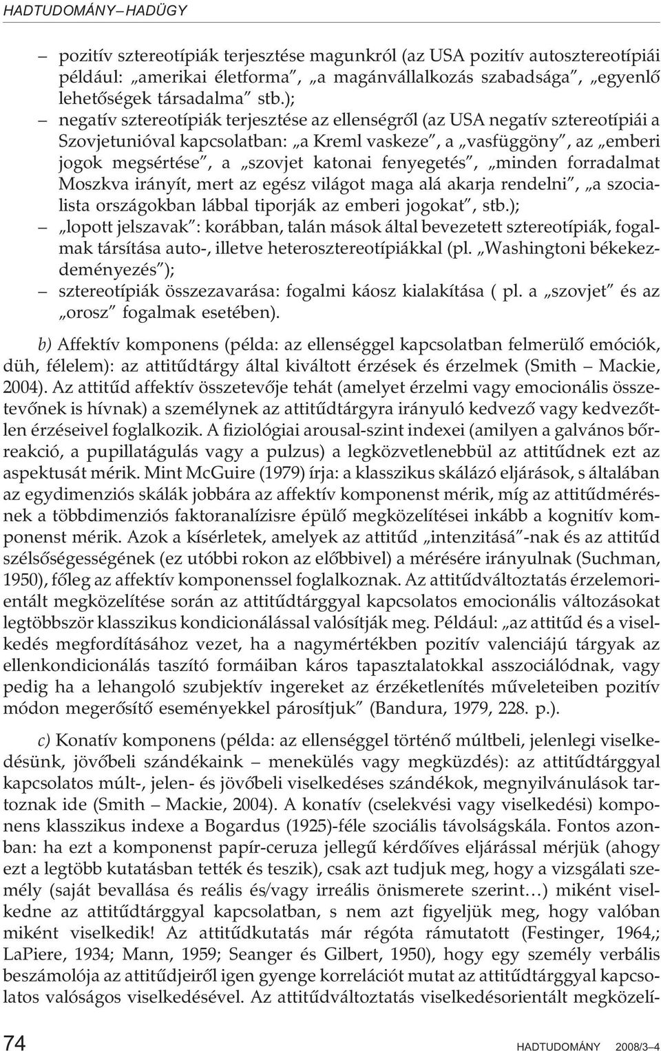 fenyegetés, minden forradalmat Moszkva irányít, mert az egész világot maga alá akarja rendelni, a szocialista országokban lábbal tiporják az emberi jogokat, stb.