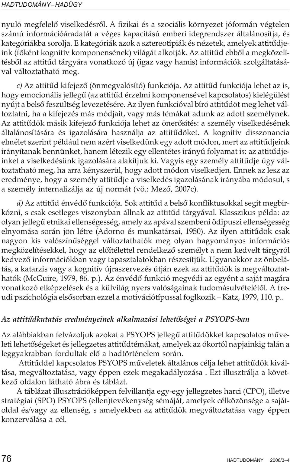 Az attitûd ebbõl a megközelítésbõl az attitûd tárgyára vonatkozó új (igaz vagy hamis) információk szolgáltatásával változtatható meg. c) Az attitûd kifejezõ (önmegvalósító) funkciója.