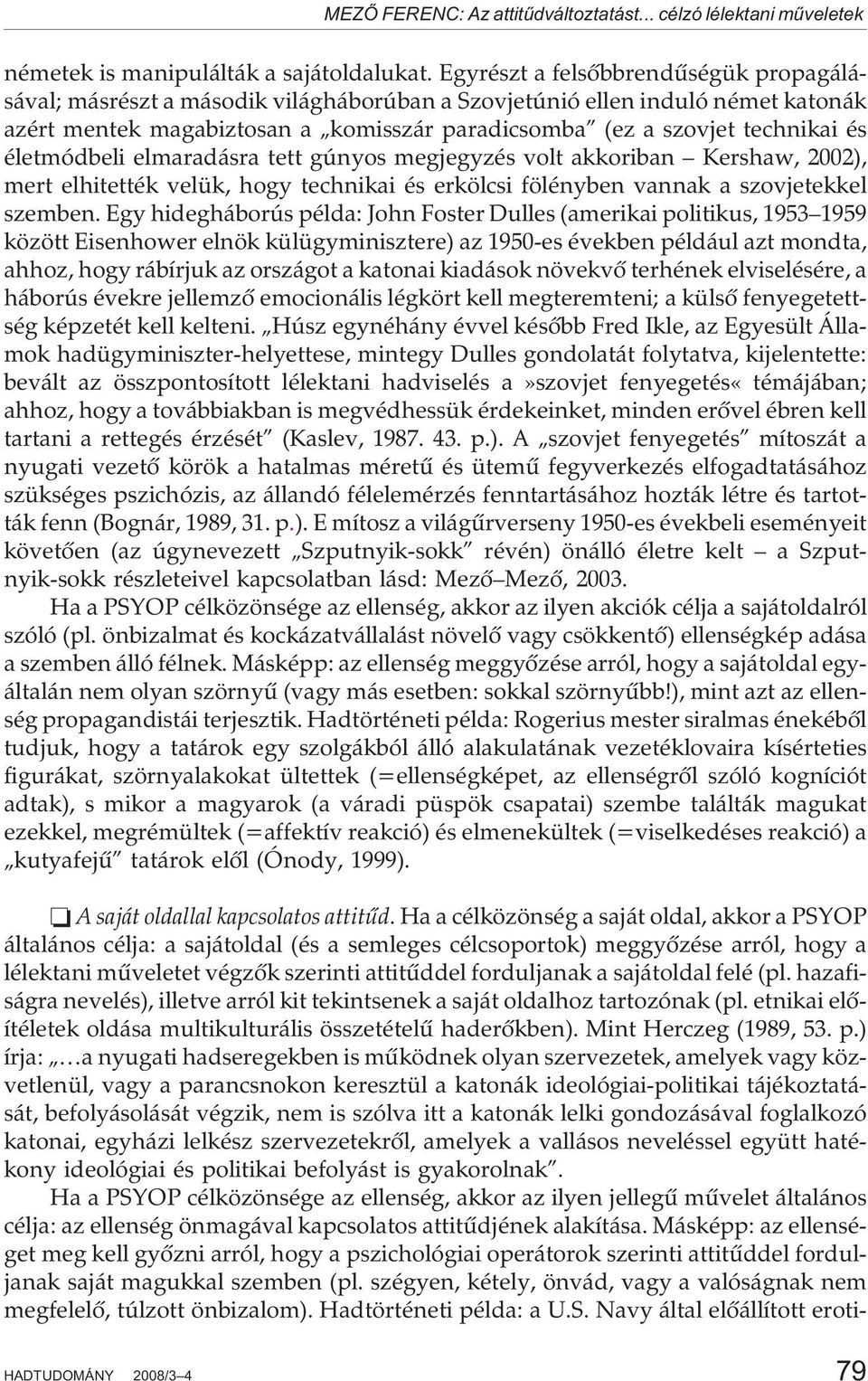 életmódbeli elmaradásra tett gúnyos megjegyzés volt akkoriban Kershaw, 2002), mert elhitették velük, hogy technikai és erkölcsi fölényben vannak a szovjetekkel szemben.