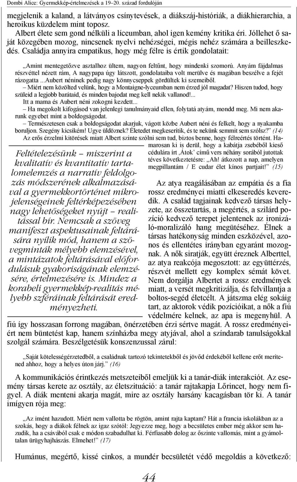 Családja annyira empatikus, hogy még félre is értik gondolatait: Amint mentegetőzve asztalhoz ültem, nagyon feltűnt, hogy mindenki szomorú.