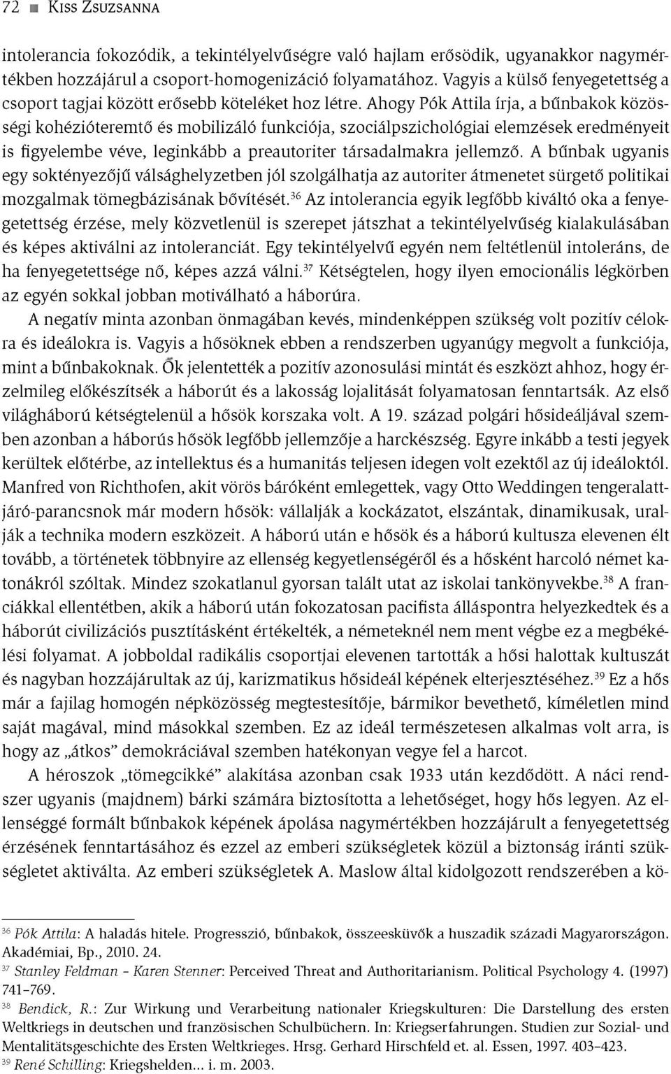 A hogy Pók Attila írja, a bűnbakok közösségi kohézióterem tő és m obilizáló funkciója, szociálpszichológiai elem zések eredményeit is figyelem be véve, leginkább a preautoriter társadalmakra jellem