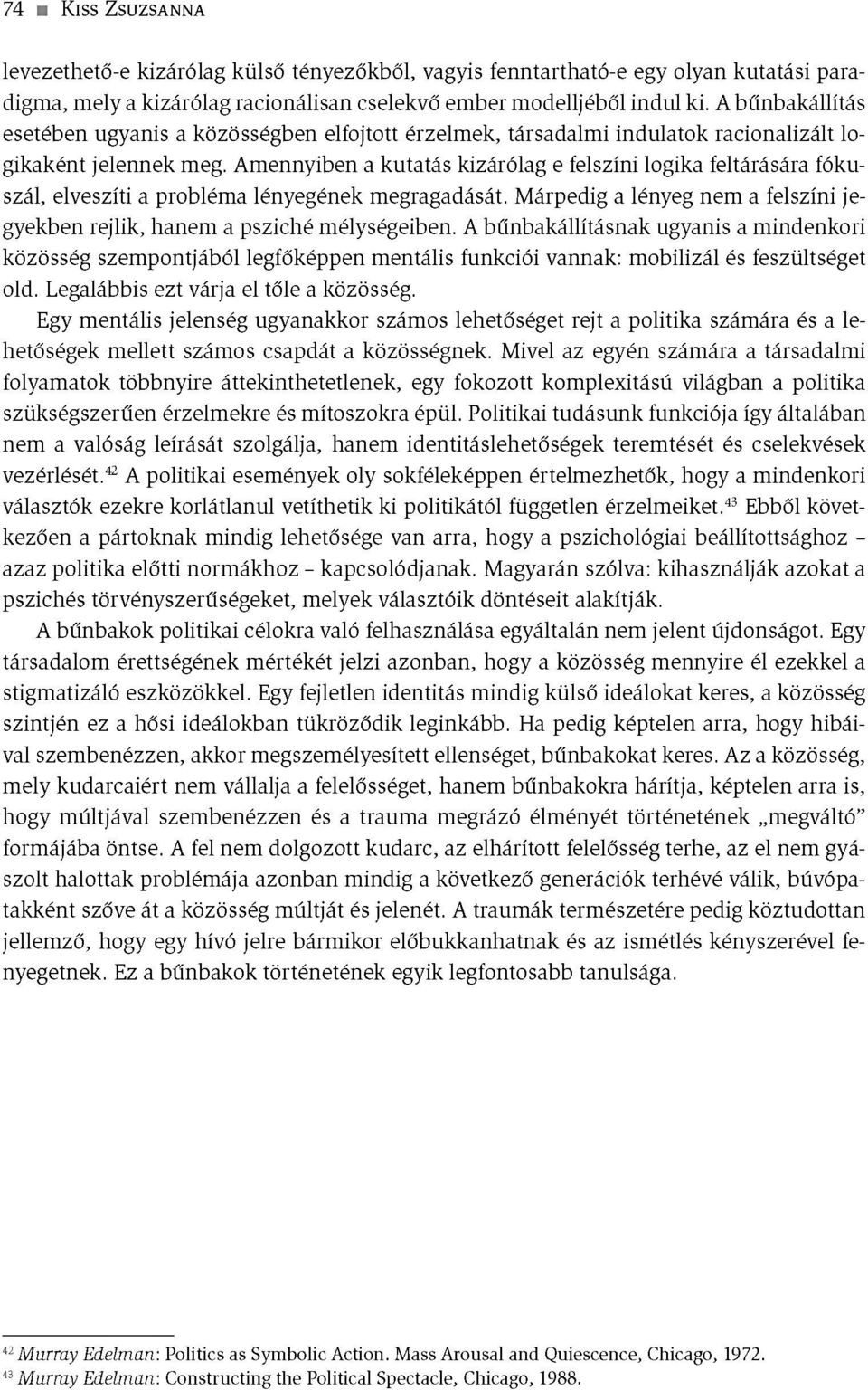 Am ennyiben a kutatás kizárólag e felszíni logika feltárására fókuszál, elveszíti a probléma lényegének megragadását. M árpedig a lényeg nem a felszíni jegyekben rejlik, hanem a psziché mélységeiben.