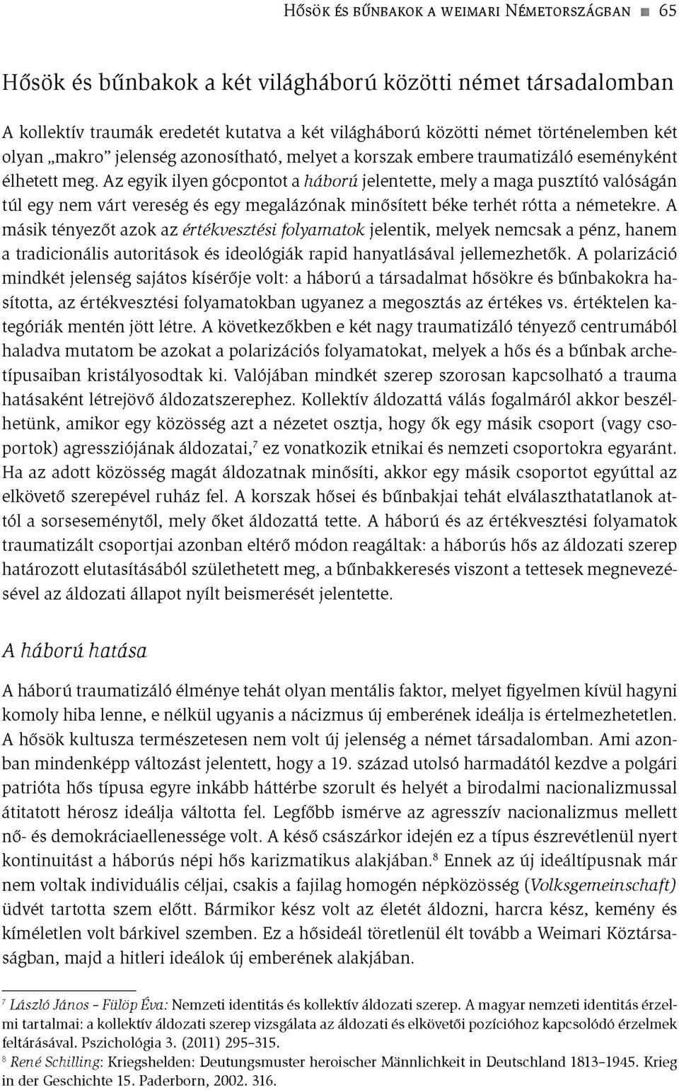 A z egyik ilyen gócpontot a háború jelentette, m ely a maga pusztító valóságán túl egy nem várt vereség és egy m egalázónak minősített béke terhét rótta a németekre.