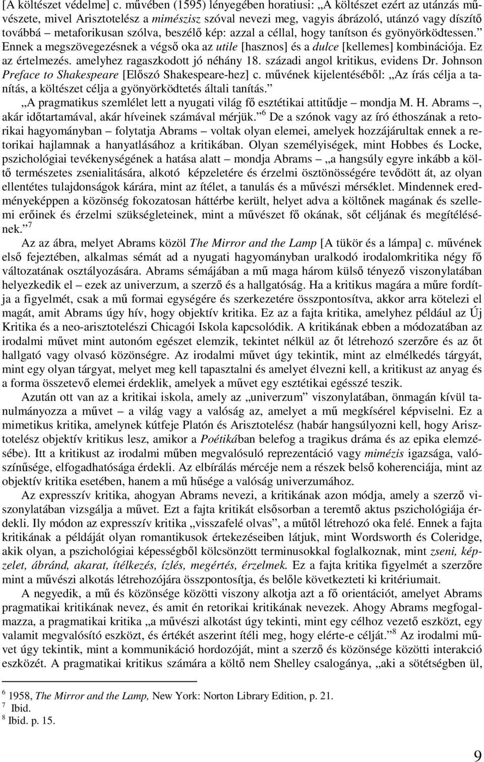 beszélő kép: azzal a céllal, hogy tanítson és gyönyörködtessen. Ennek a megszövegezésnek a végső oka az utile [hasznos] és a dulce [kellemes] kombinációja. Ez az értelmezés.