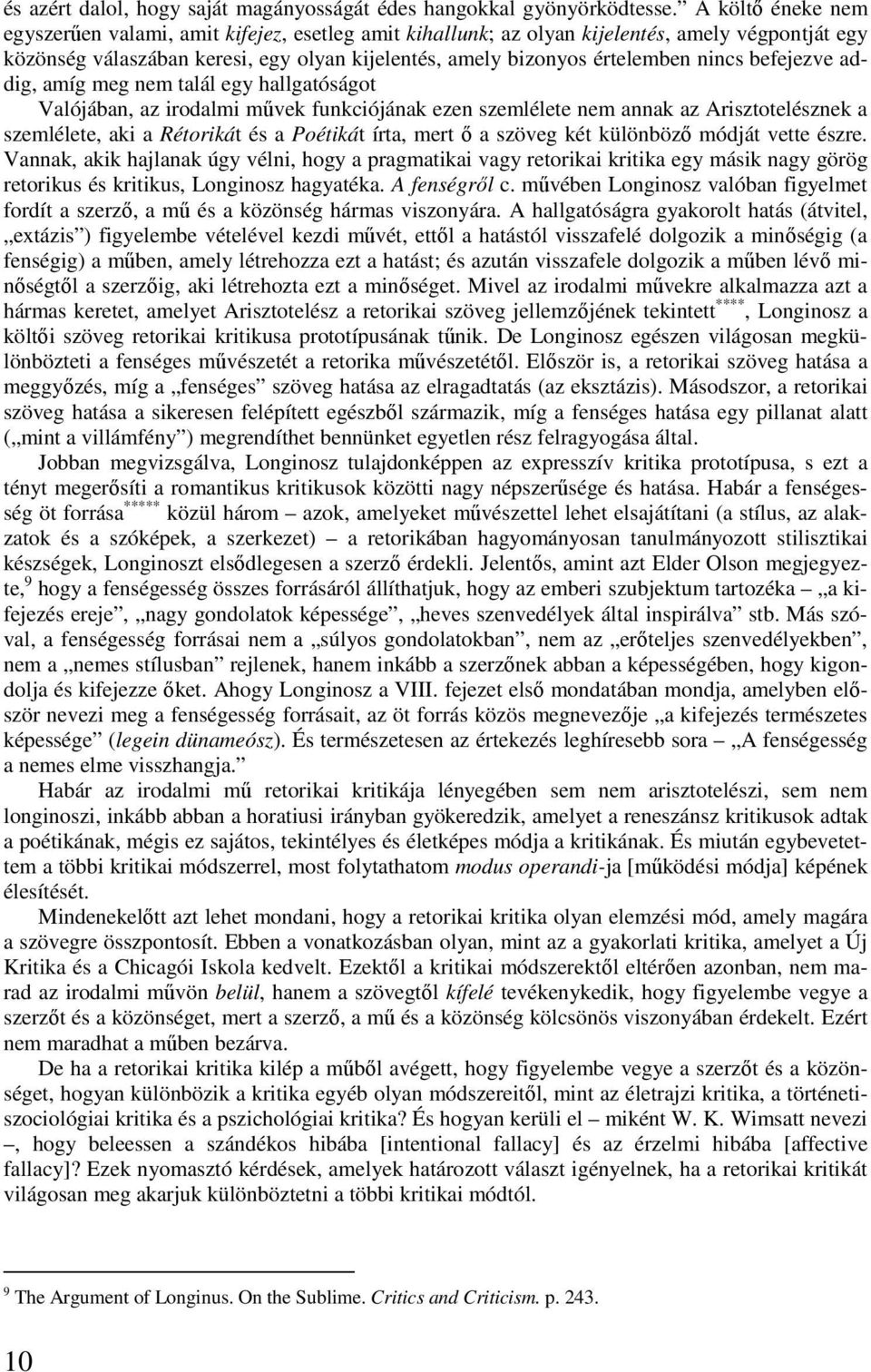 befejezve addig, amíg meg nem talál egy hallgatóságot Valójában, az irodalmi művek funkciójának ezen szemlélete nem annak az Arisztotelésznek a szemlélete, aki a Rétorikát és a Poétikát írta, mert ő