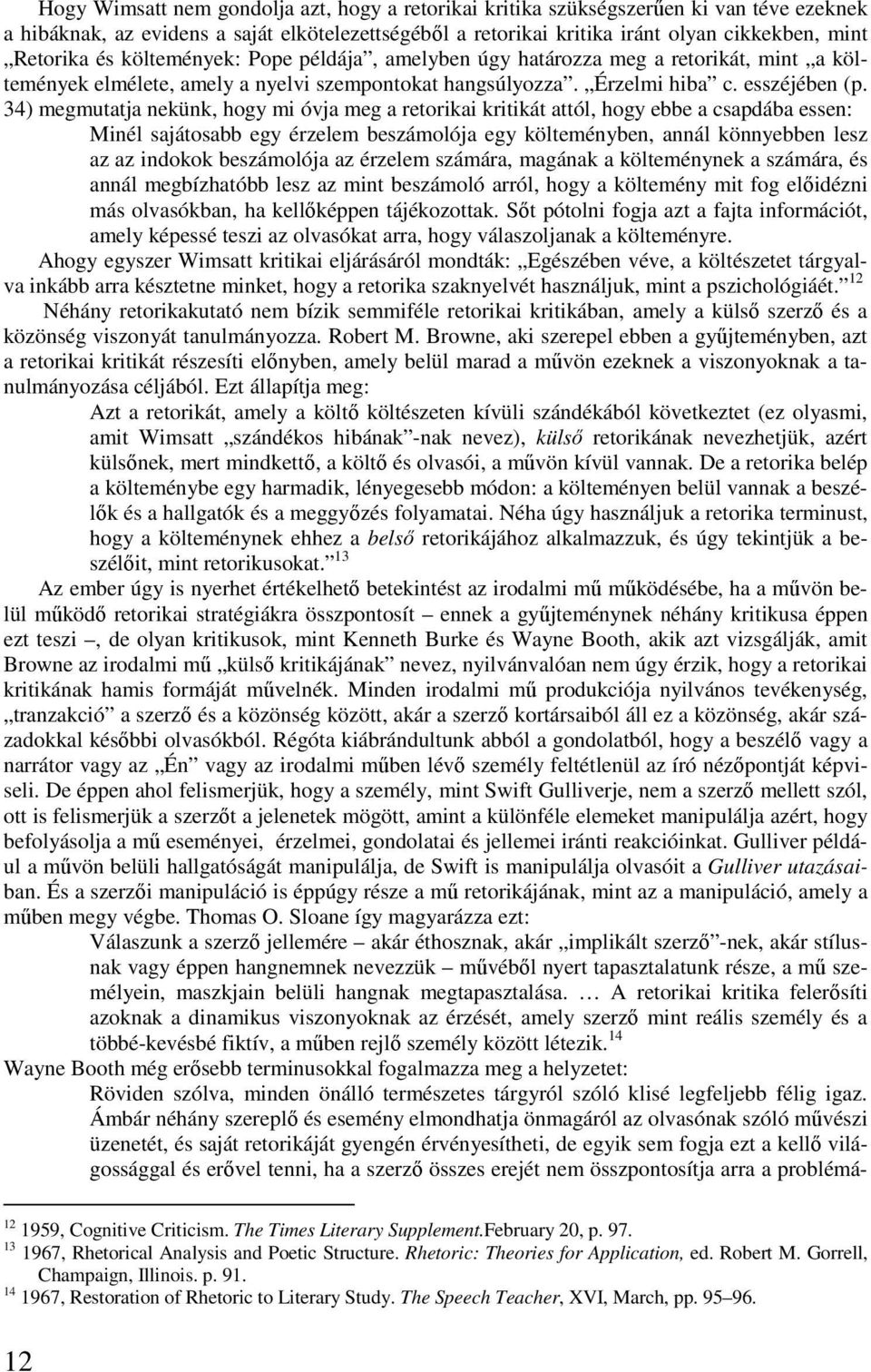 34) megmutatja nekünk, hogy mi óvja meg a retorikai kritikát attól, hogy ebbe a csapdába essen: Minél sajátosabb egy érzelem beszámolója egy költeményben, annál könnyebben lesz az az indokok