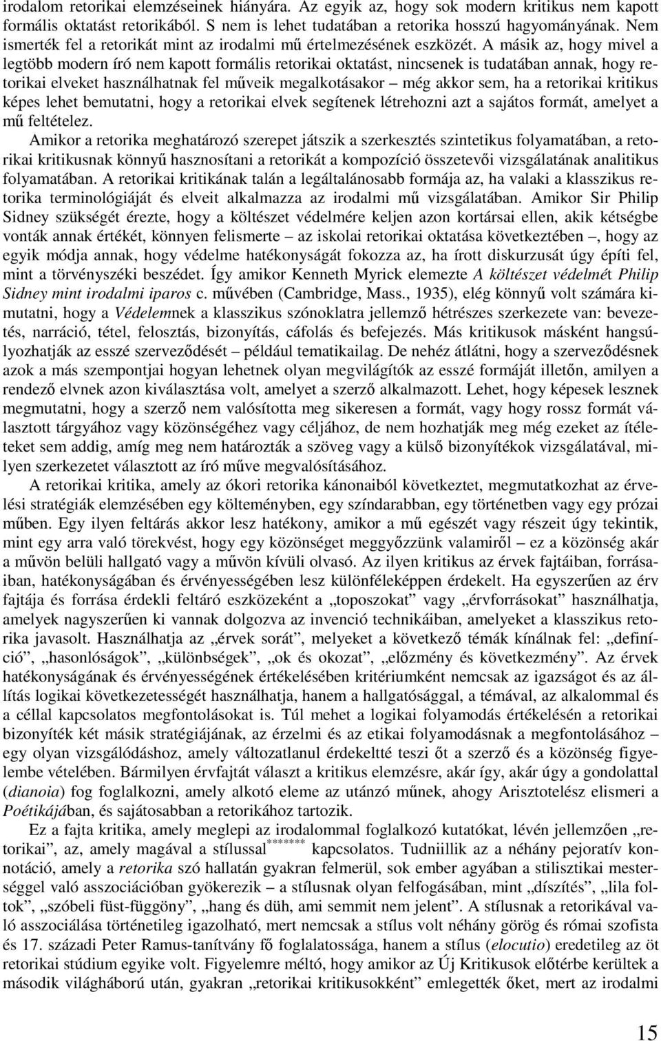 A másik az, hogy mivel a legtöbb modern író nem kapott formális retorikai oktatást, nincsenek is tudatában annak, hogy retorikai elveket használhatnak fel műveik megalkotásakor még akkor sem, ha a