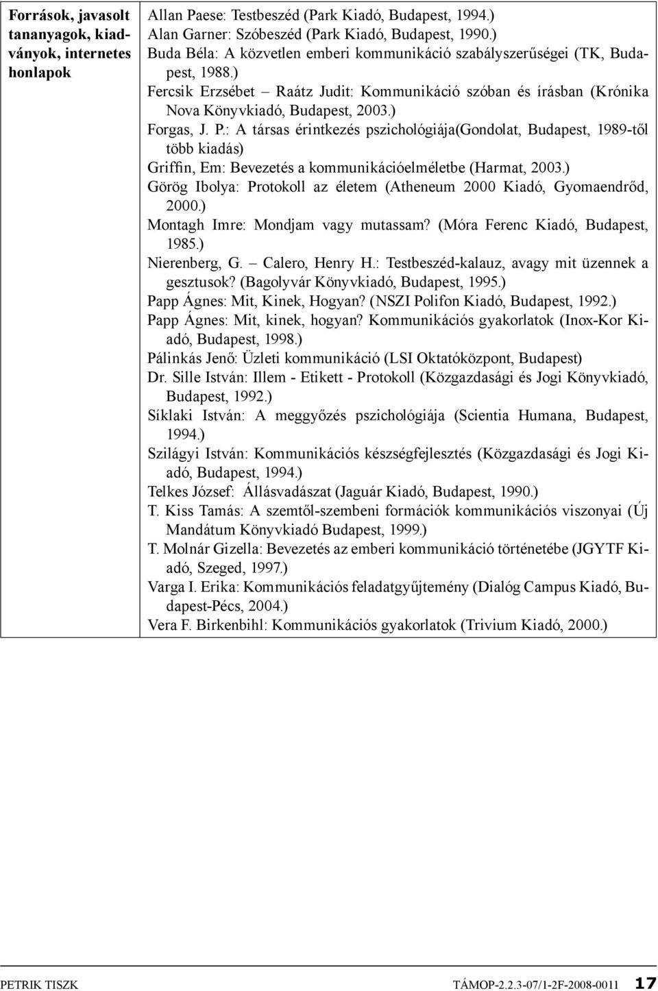 P.: A társas érintkezés pszichológiája(gondolat, Budapest, 1989-től több kiadás) Griffin, Em: Bevezetés a kommunikációelméletbe (Harmat, 2003.