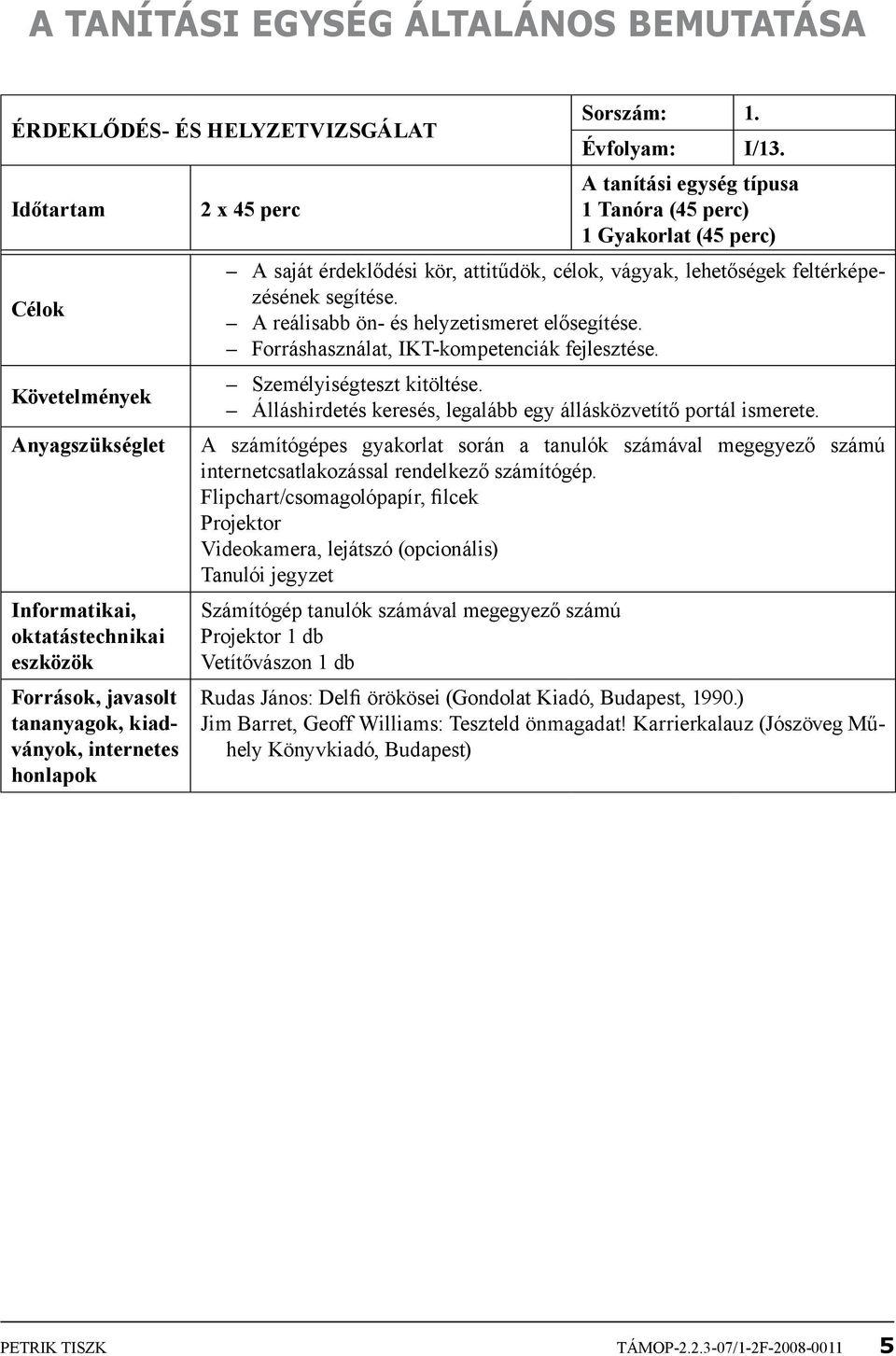 A tanítási egység típusa 2 x 45 perc 1 Tanóra (45 perc) 1 Gyakorlat (45 perc) A saját érdeklődési kör, attitűdök, célok, vágyak, lehetőségek feltérképezésének segítése.