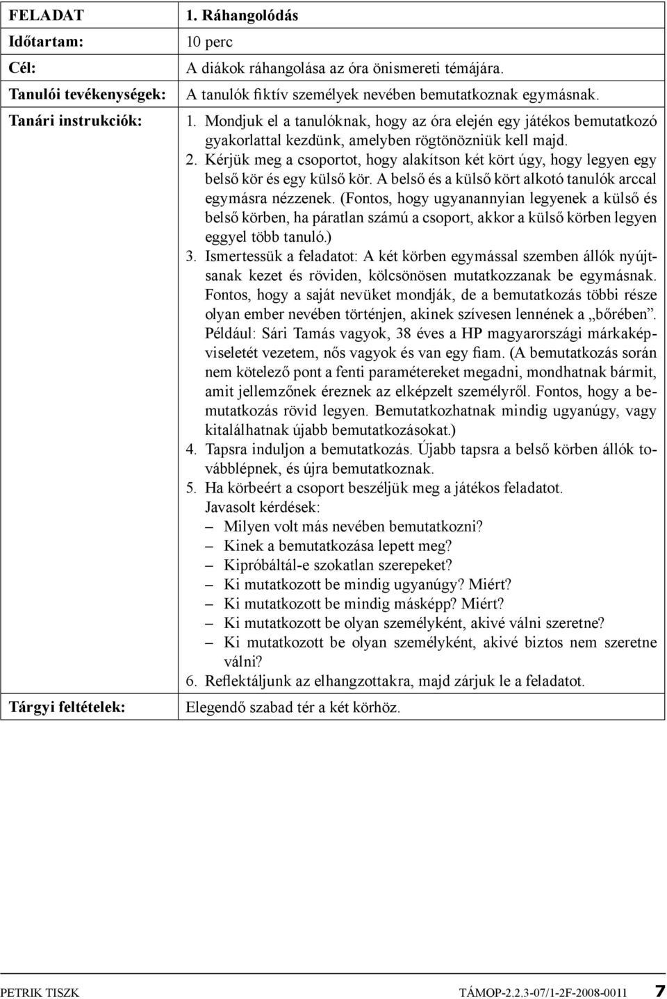 Kérjük meg a csoportot, hogy alakítson két kört úgy, hogy legyen egy belső kör és egy külső kör. A belső és a külső kört alkotó tanulók arccal egymásra nézzenek.