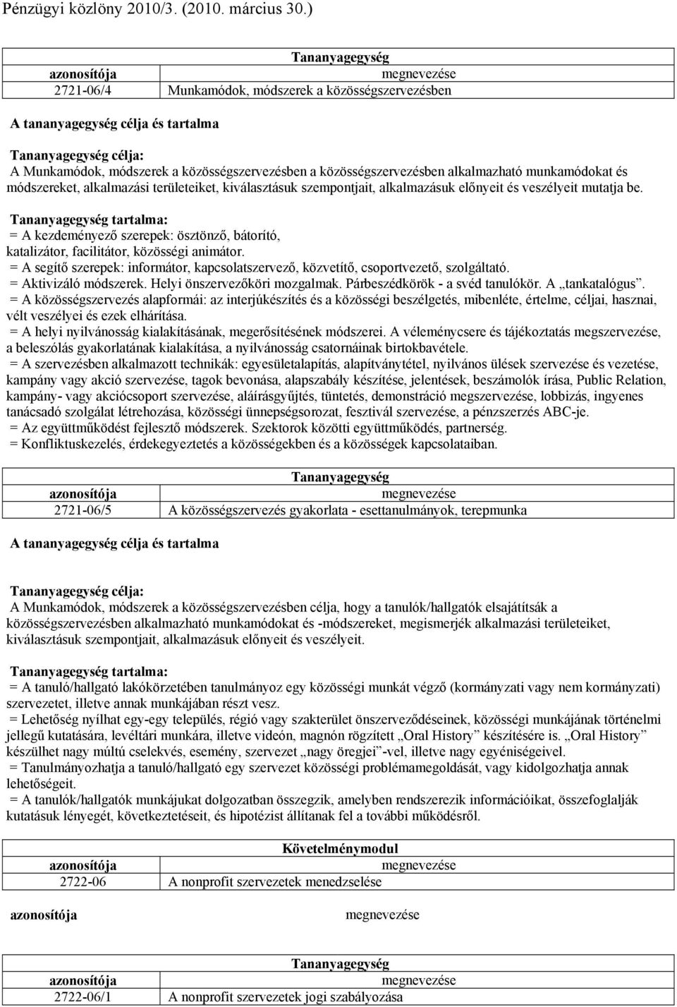 kiválasztásuk szempontjait, alkalmazásuk előnyeit és veszélyeit mutatja be. tartalma: = A kezdeményező szerepek: ösztönző, bátorító, katalizátor, facilitátor, közösségi animátor.