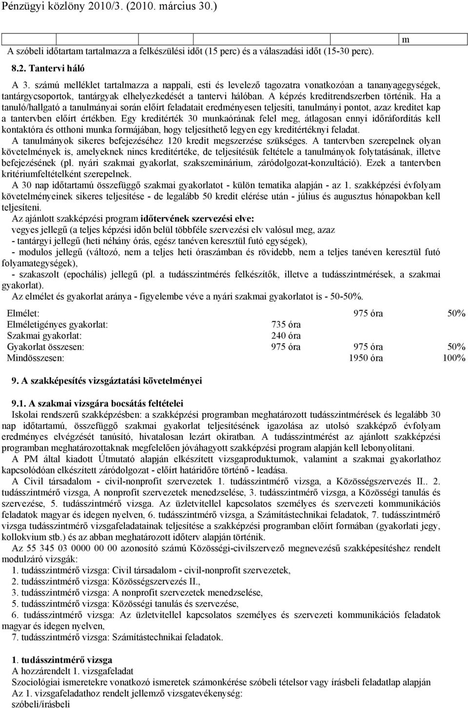 Ha a tanuló/hallgató a tanulmányai során előírt feladatait eredményesen teljesíti, tanulmányi pontot, azaz kreditet kap a tantervben előírt értékben.