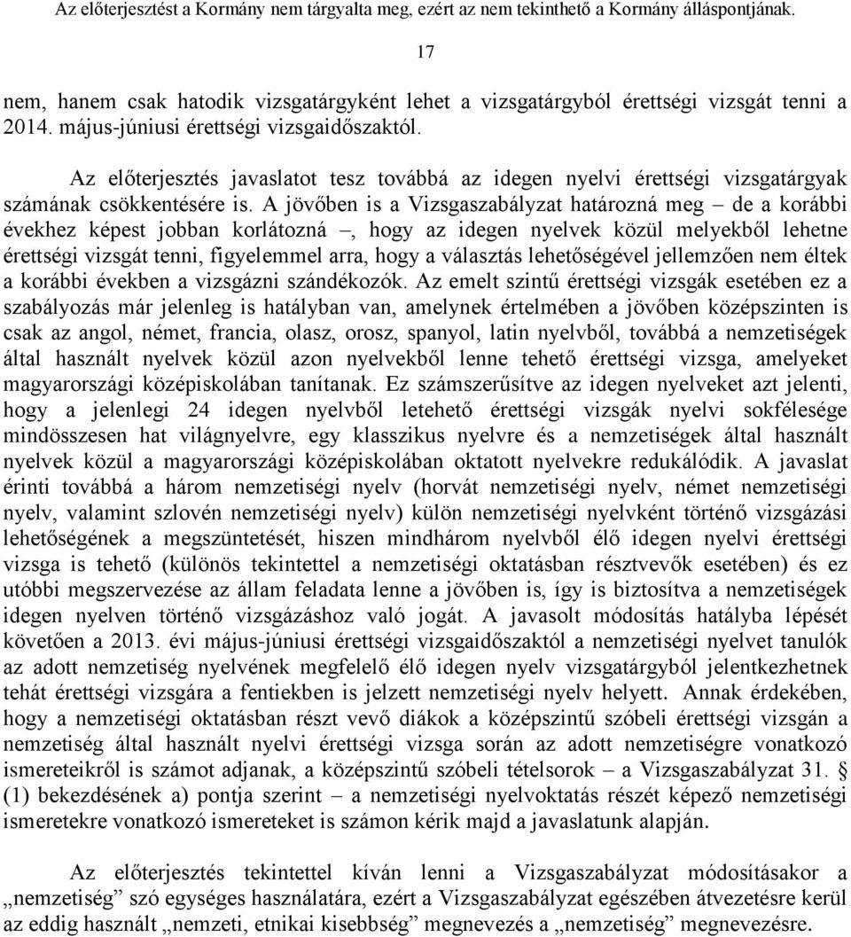 A jövőben is a Vizsgaszabályzat határozná meg de a korábbi évekhez képest jobban korlátozná, hogy az idegen nyelvek közül melyekből lehetne érettségi vizsgát tenni, figyelemmel arra, hogy a választás