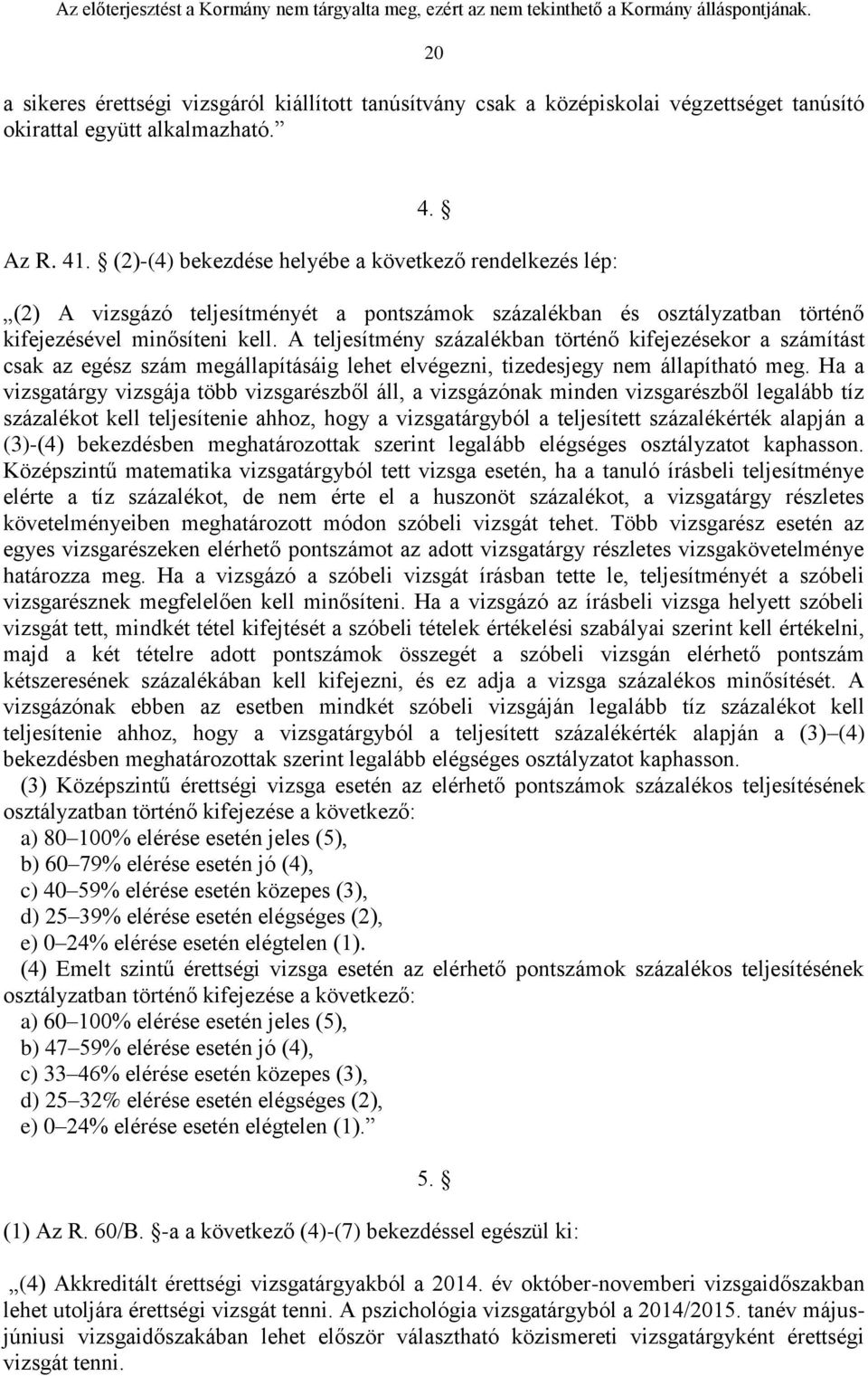 A teljesítmény százalékban történő kifejezésekor a számítást csak az egész szám megállapításáig lehet elvégezni, tizedesjegy nem állapítható meg.