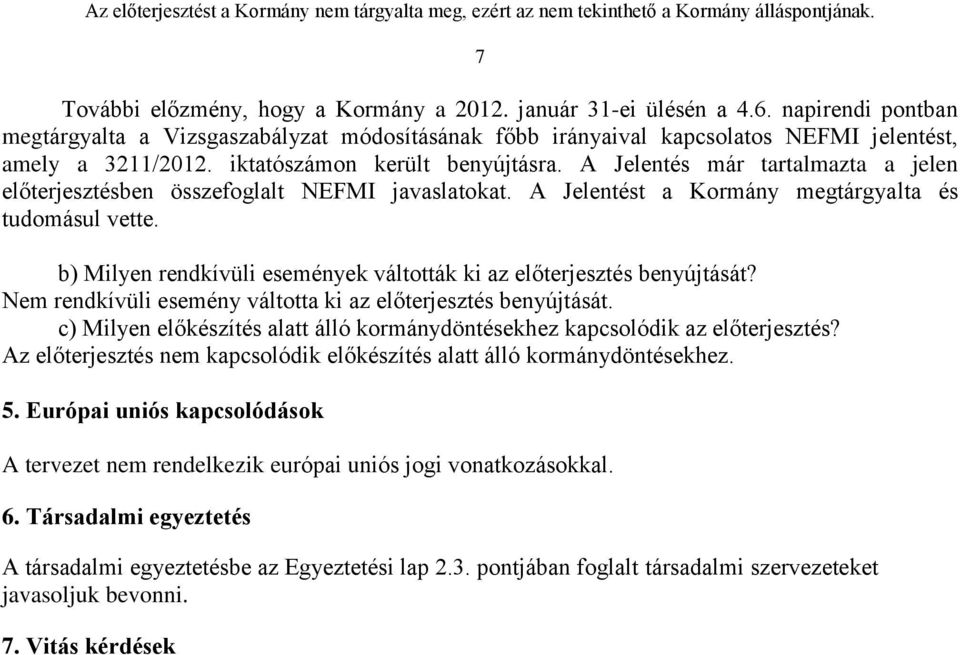 b) Milyen rendkívüli események váltották ki az előterjesztés benyújtását? Nem rendkívüli esemény váltotta ki az előterjesztés benyújtását.