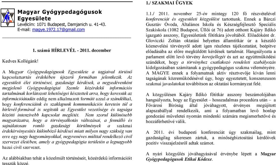 Az egyesületi élet történései, gazdasági kérdések, a negyedévenként megjelenő Gyógypedagógiai Szemle közérdekű információs tartalmának korlátozott lehetőségei késztettek arra, hogy keressük az