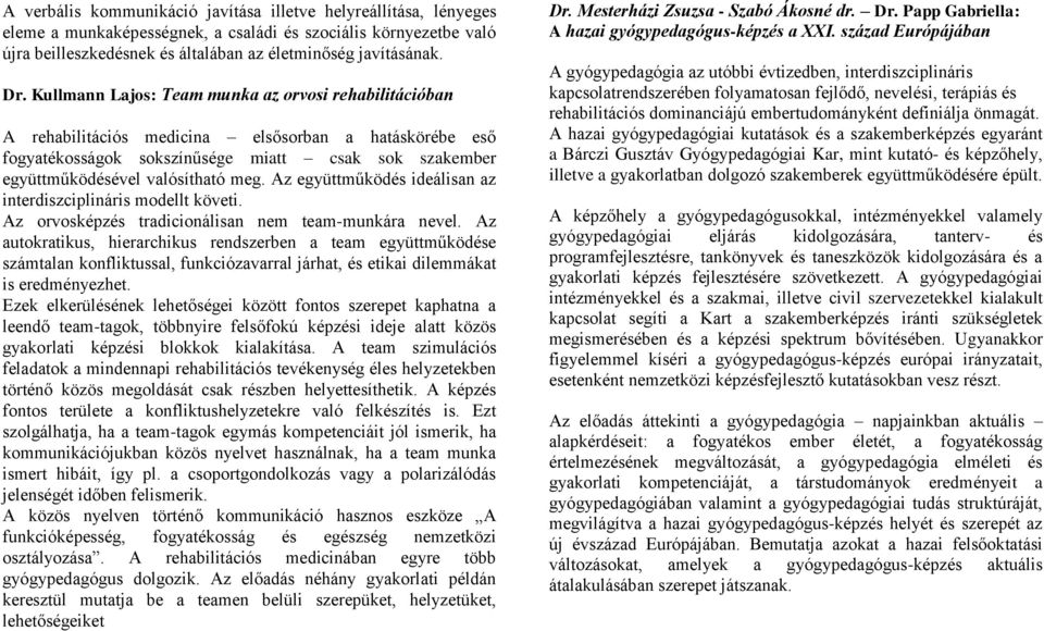 Az együttműködés ideálisan az interdiszciplináris modellt követi. Az orvosképzés tradicionálisan nem team-munkára nevel.