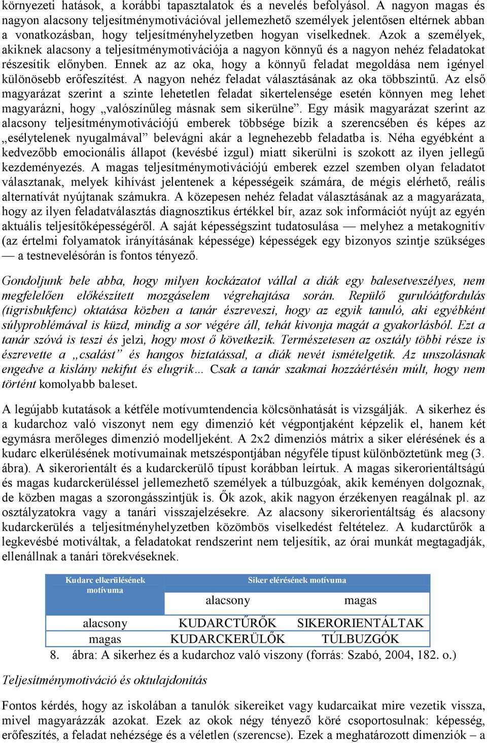 Azok a személyek, akiknek alacsony a teljesítménymotivációja a nagyon könnyű és a nagyon nehéz feladatokat részesítik előnyben.