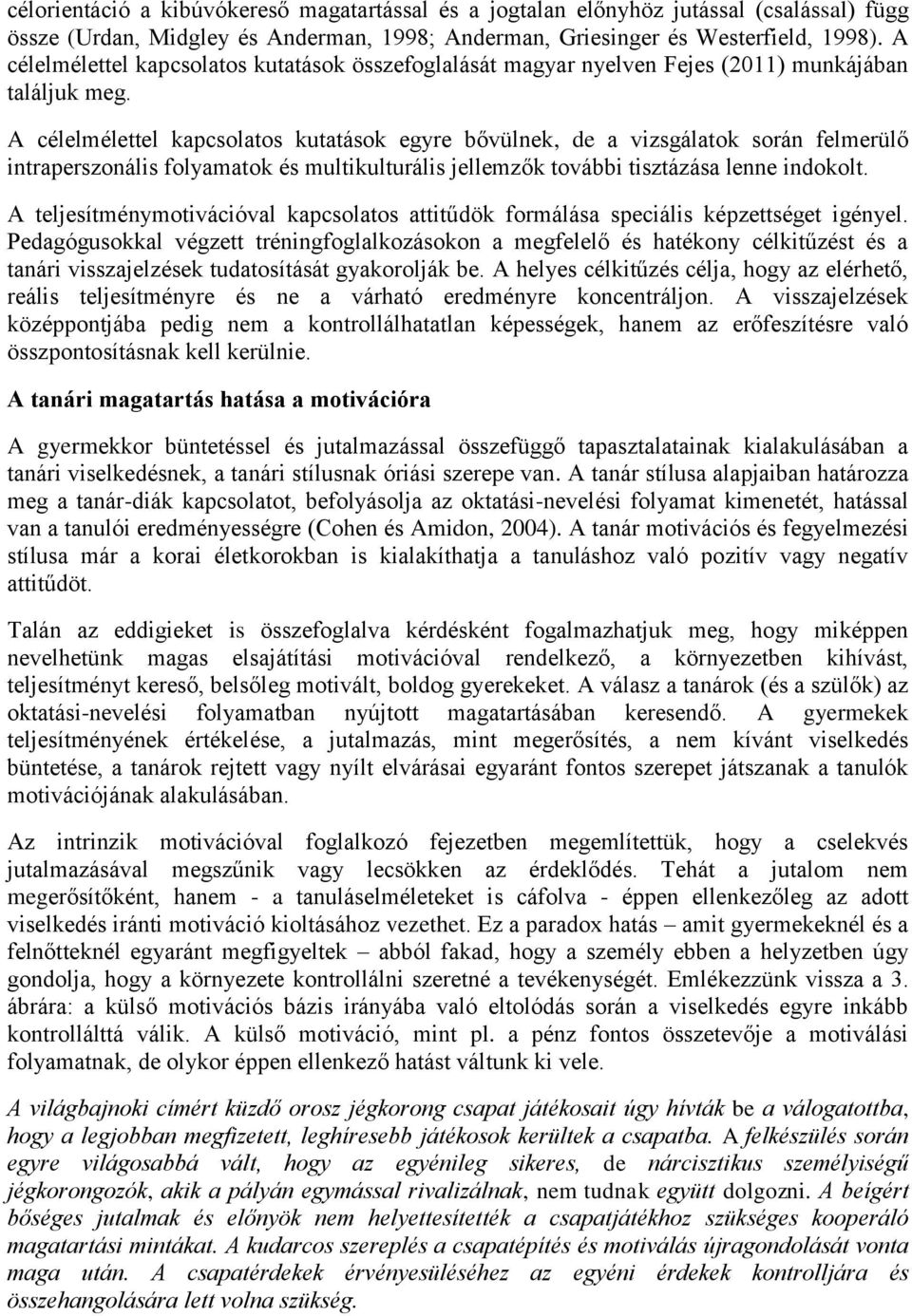 A célelmélettel kapcsolatos kutatások egyre bővülnek, de a vizsgálatok során felmerülő intraperszonális folyamatok és multikulturális jellemzők további tisztázása lenne indokolt.