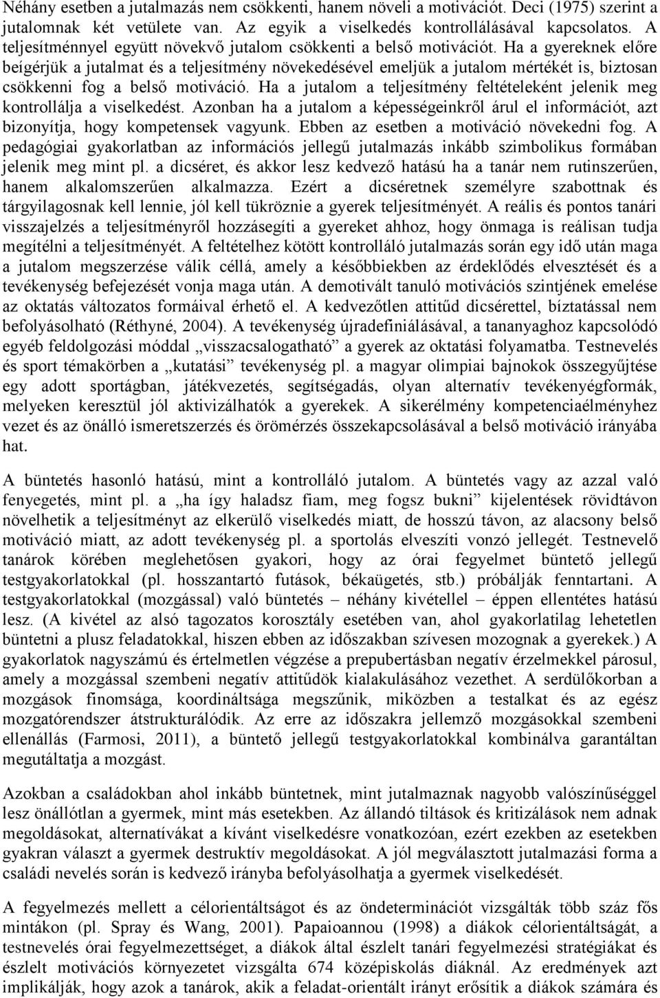 Ha a gyereknek előre beígérjük a jutalmat és a teljesítmény növekedésével emeljük a jutalom mértékét is, biztosan csökkenni fog a belső motiváció.