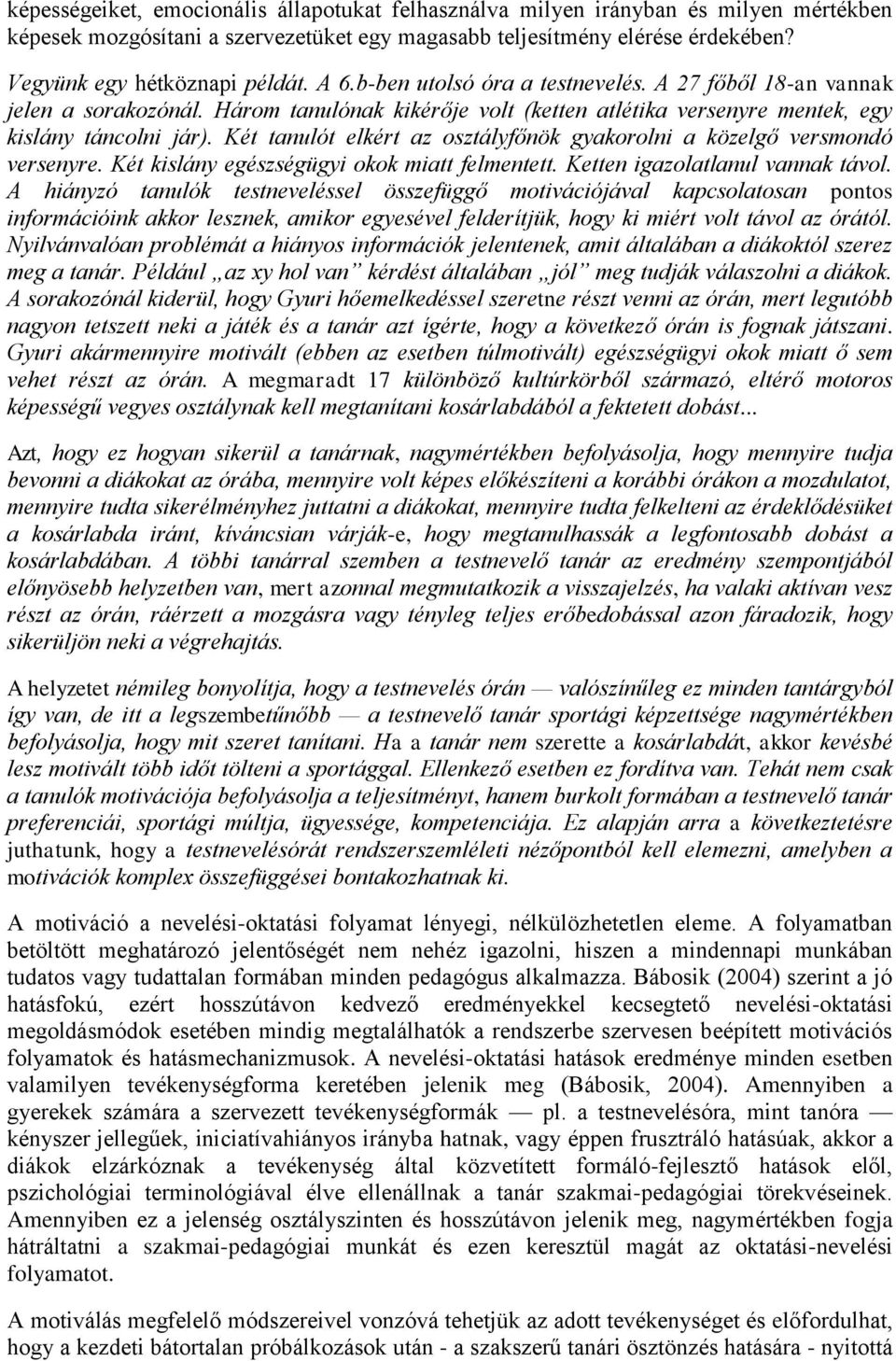 Két tanulót elkért az osztályfőnök gyakorolni a közelgő versmondó versenyre. Két kislány egészségügyi okok miatt felmentett. Ketten igazolatlanul vannak távol.