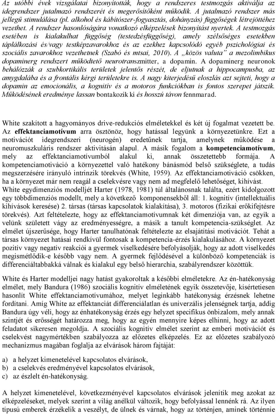 A testmozgás esetében is kialakulhat függőség (testedzésfüggőség), amely szélsőséges esetekben táplálkozási és/vagy testképzavarokhoz és az ezekhez kapcsolódó egyéb pszichológiai és szociális