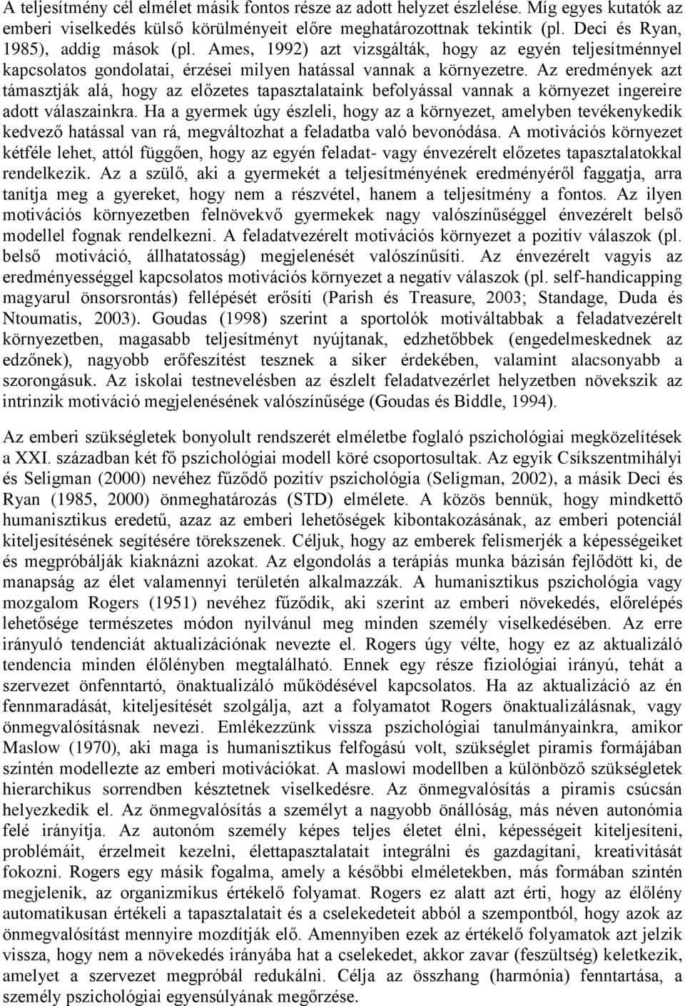 Az eredmények azt támasztják alá, hogy az előzetes tapasztalataink befolyással vannak a környezet ingereire adott válaszainkra.