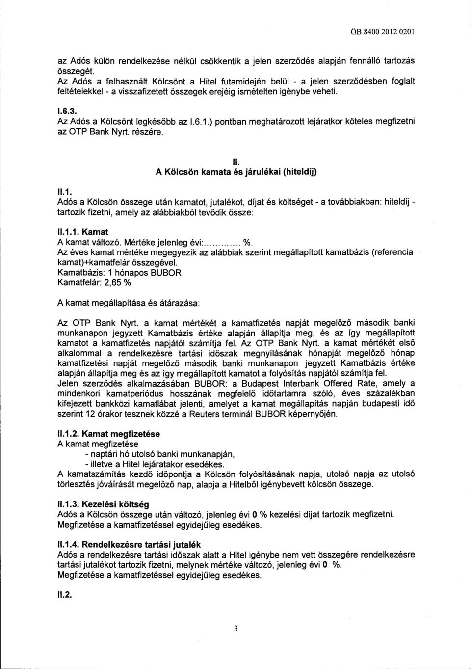 Az Adós a Kölcsönt legkésöbb az 1.6.1.) pontban meghatározott lejáratkor köteles megfizetni az OTP Bank Nyrt. részére. ll. A Kölcsön kamata és járulékai (hiteldíj) 11.1. Adós a Kölcsön összege után kamatot, jutalékot, díjat és költséget- a továbbiakban: hiteldíj - tartozik fizetni, amely az alábbiakból tevődik össze: 11.