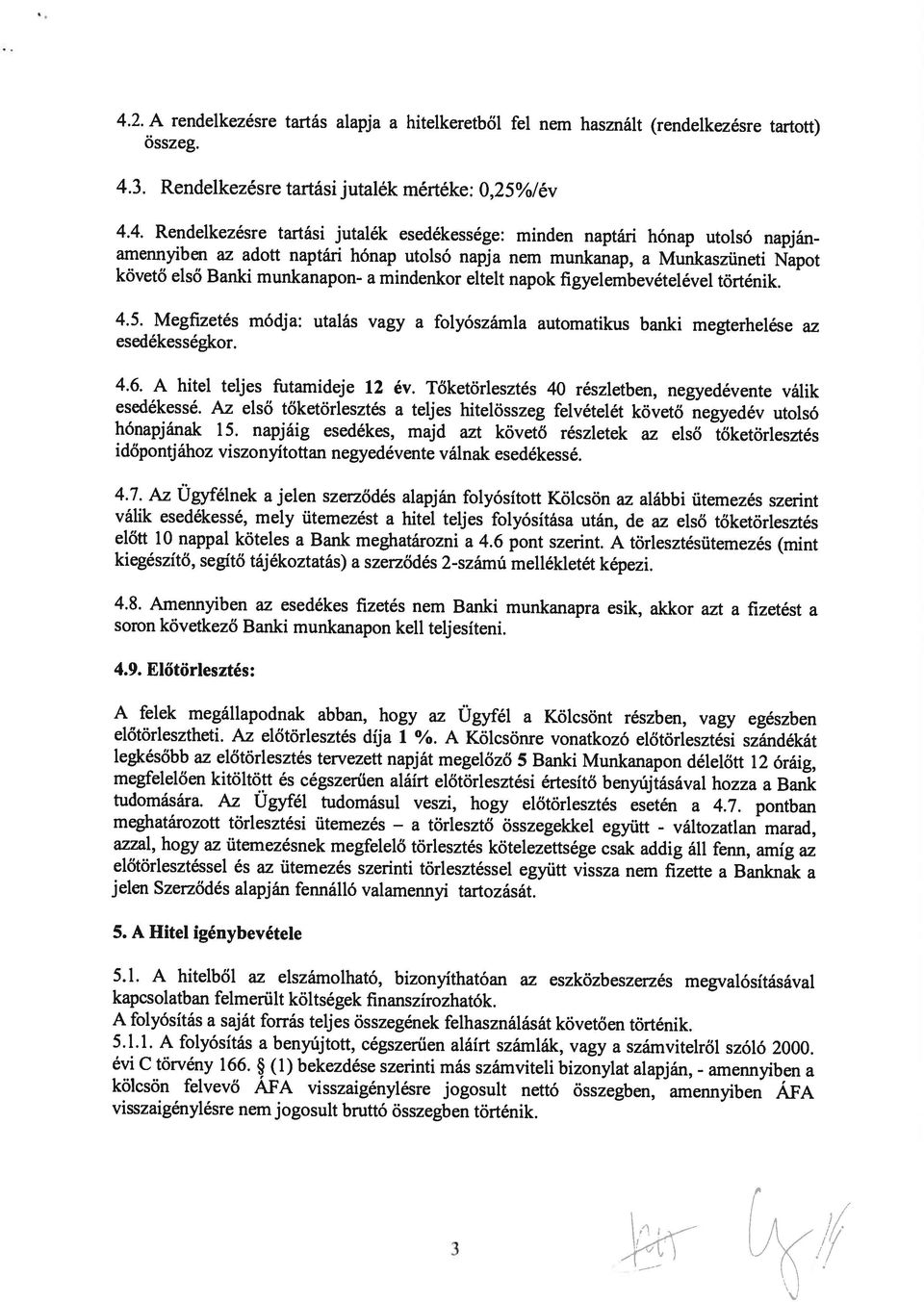 visszaigénylésre nem jogosult bruttó összegben történik. kölcsön felvevő AFA visszaigénylésre jogosult nettó összegben, amennyiben AFA évi C törvény 166.