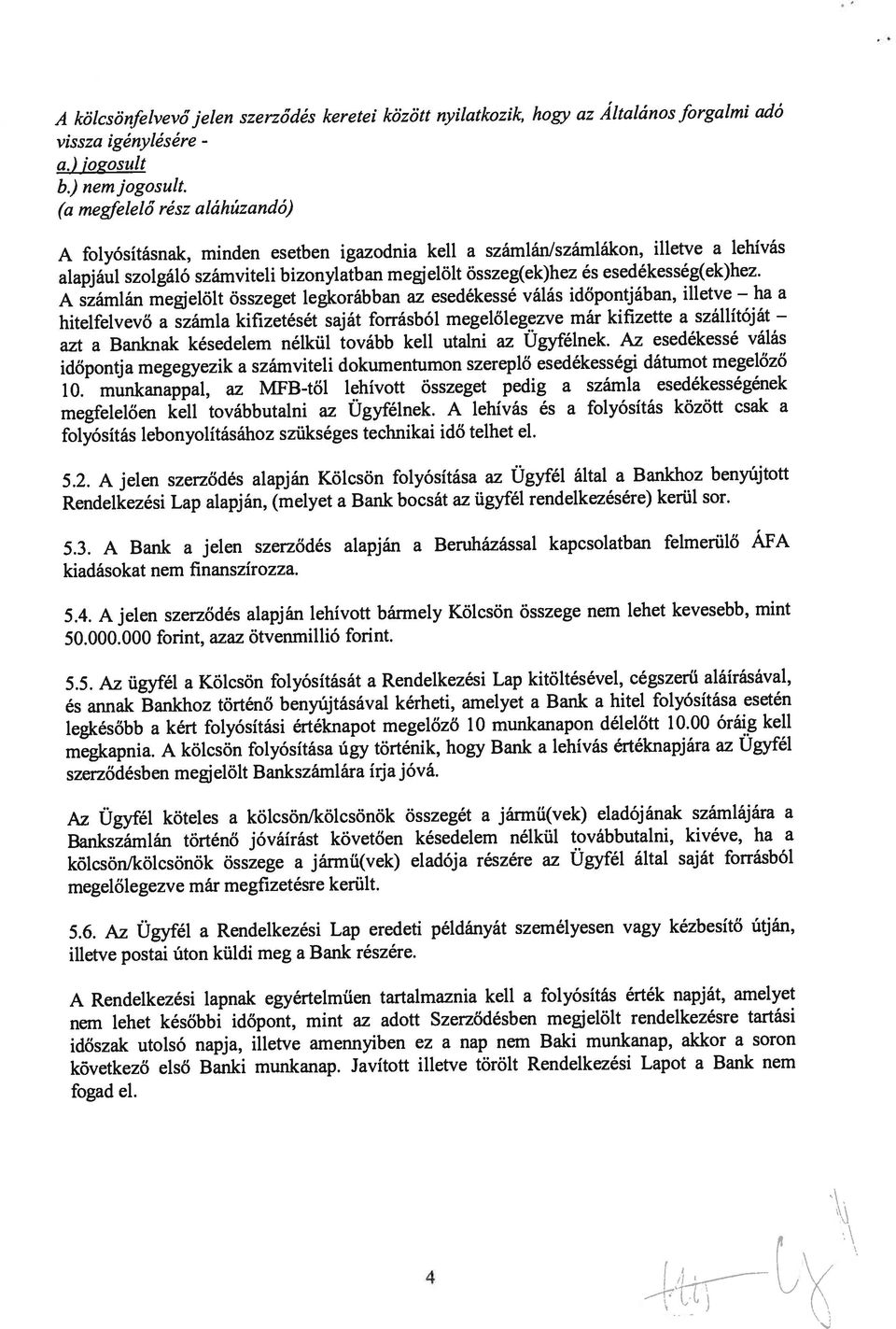 5. Az ügyfél a Kölcsön folyósítását a Rendelkezési Lap kitöltésével, cégszerű aláírásával, és annak Bankhoz történő benyújtásával kérheti, amelyet a Bank a hitel folyósítása esetén 5.2.