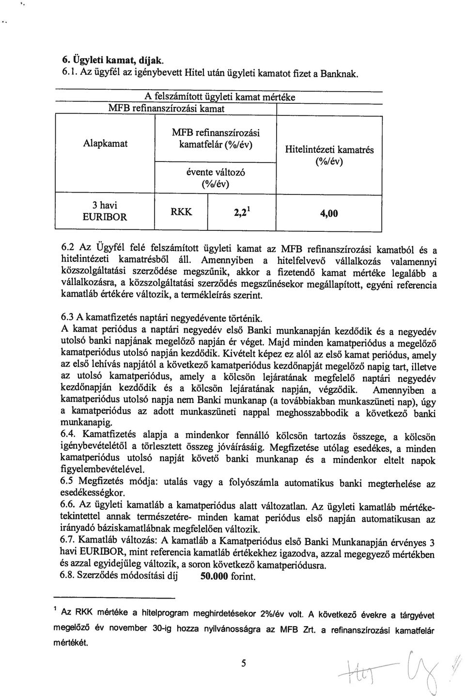 3 A kamatfizetés naptári negyedévente történik. a kamatperiódus az adott munkaszüneti nappal meghosszabbodik a következő banki 6.