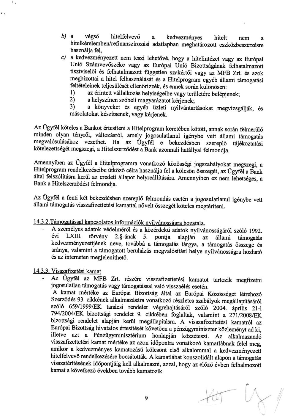 3) a könyveket és egyéb üzleti nyilvántartásokat megvizsgálják, és 2) a helyszínen szóbeli magyarázatot kérjenek; 1) az érintett vállalkozás helyiségeibe vagy területére belépjenek; Unió