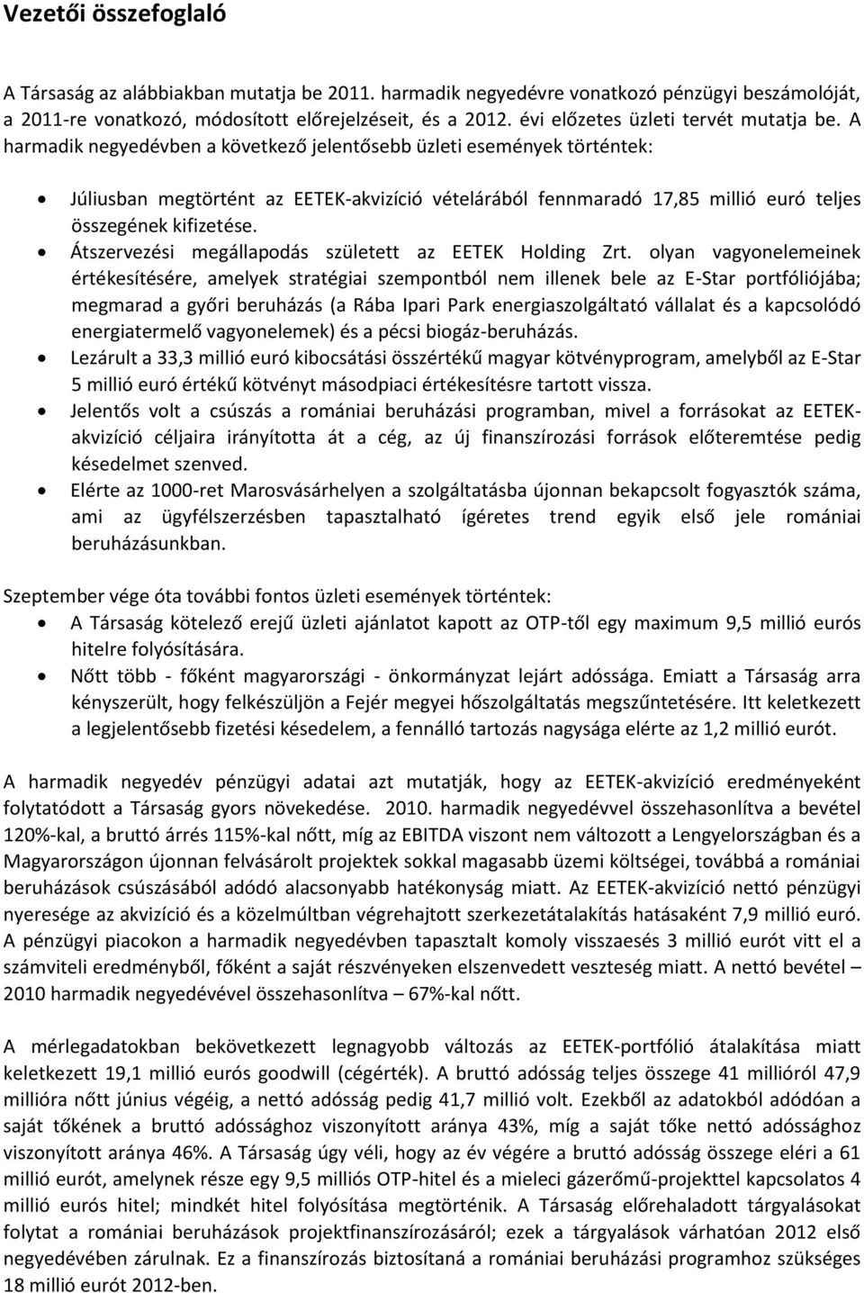 A harmadik negyedévben a következő jelentősebb üzleti események történtek: Júliusban megtörtént az EETEK-akvizíció vételárából fennmaradó 17,85 millió euró teljes összegének kifizetése.