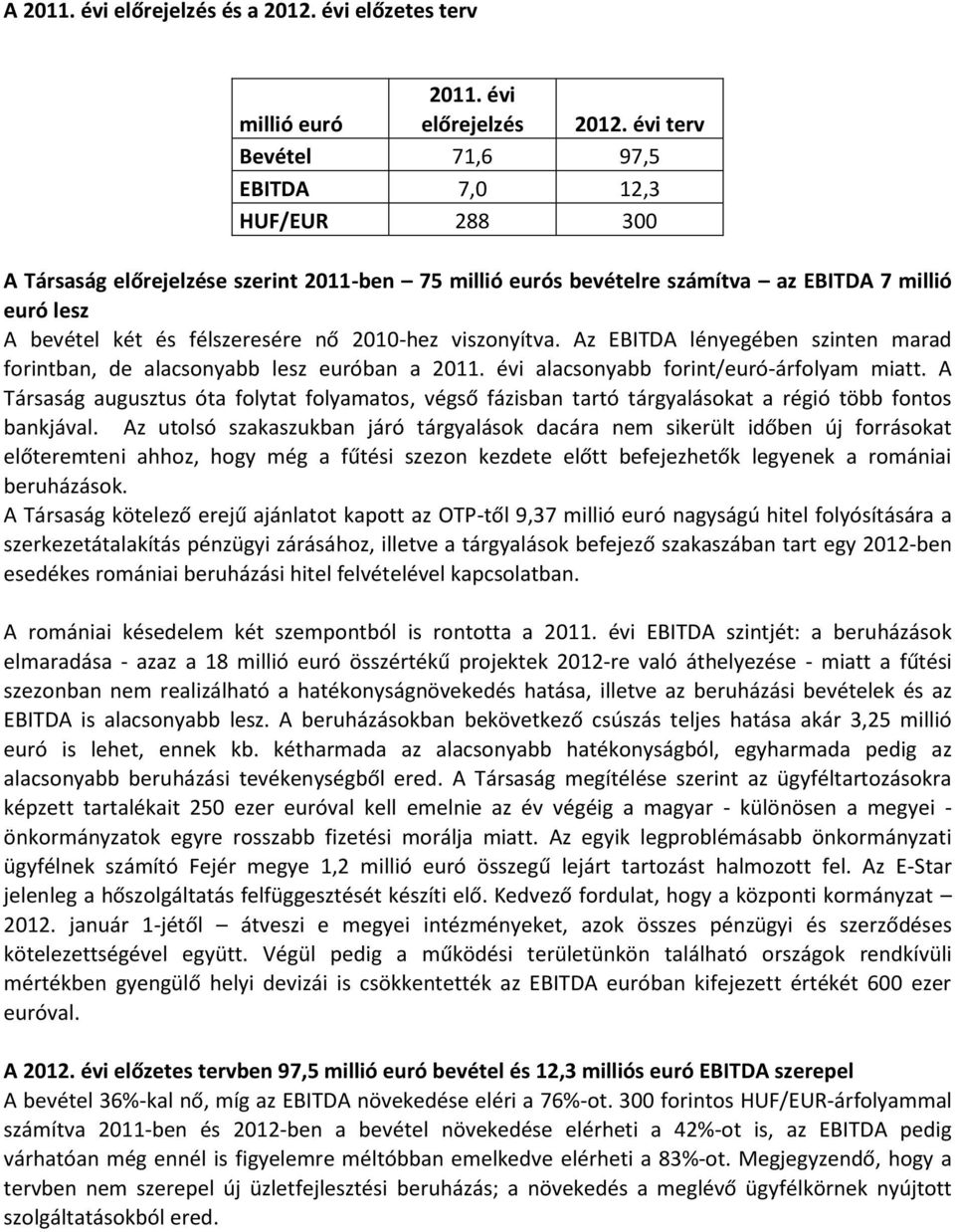 2010-hez viszonyítva. Az EBITDA lényegében szinten marad forintban, de alacsonyabb lesz euróban a 2011. évi alacsonyabb forint/euró-árfolyam miatt.