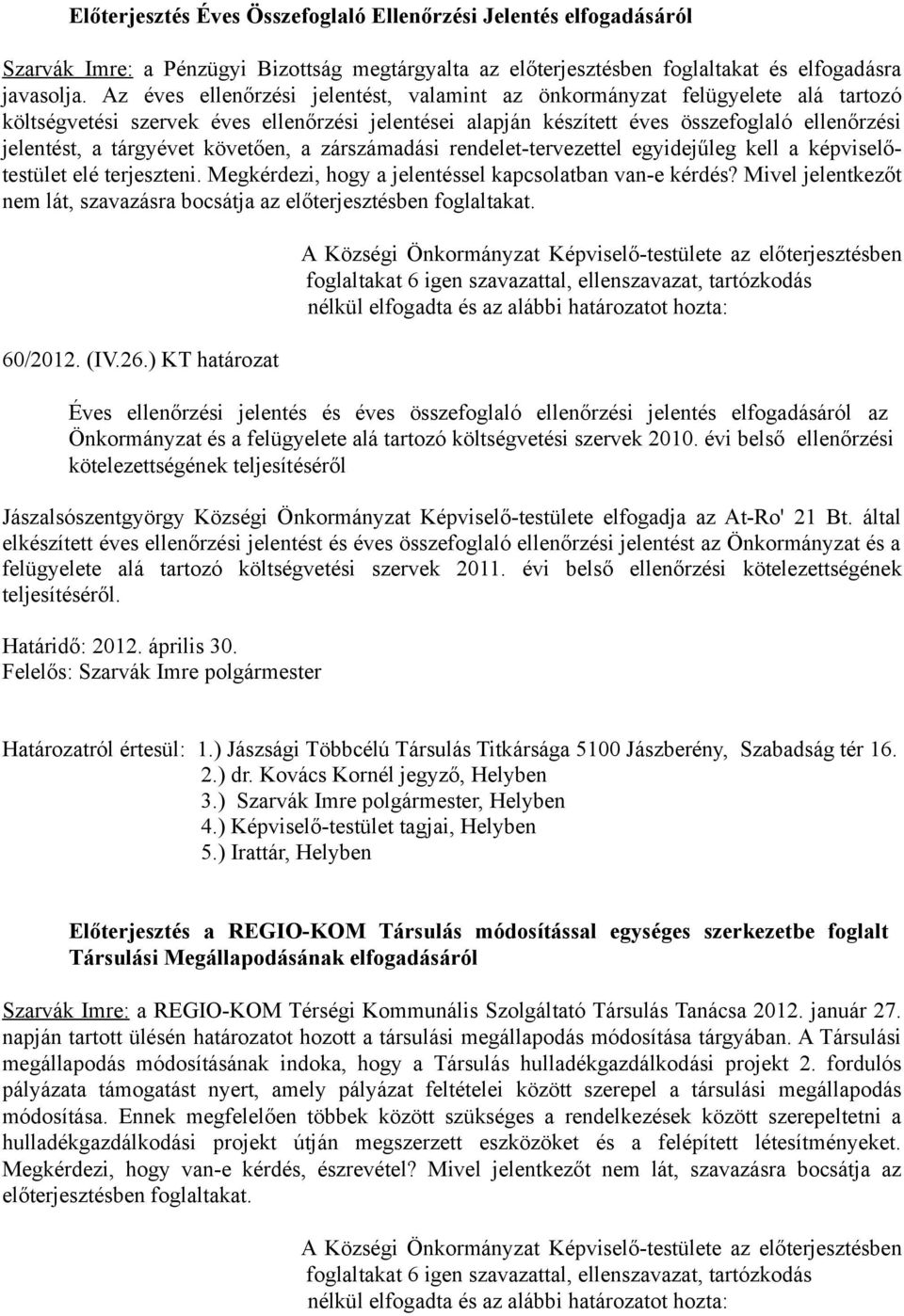 tárgyévet követően, a zárszámadási rendelet-tervezettel egyidejűleg kell a képviselőtestület elé terjeszteni. Megkérdezi, hogy a jelentéssel kapcsolatban van-e kérdés?