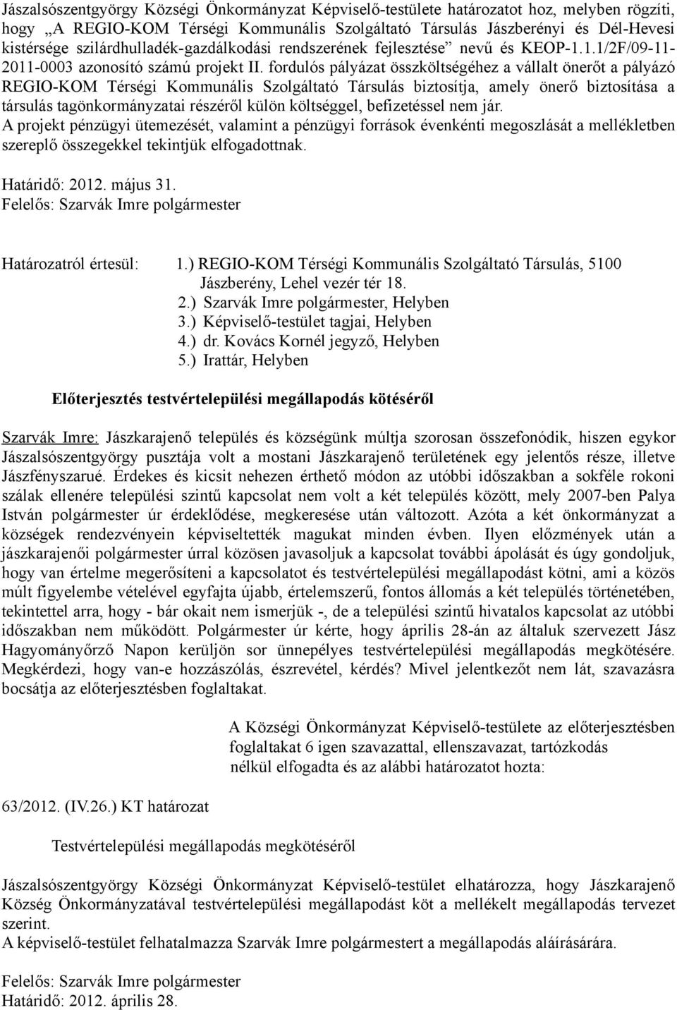 fordulós pályázat összköltségéhez a vállalt önerőt a pályázó REGIO-KOM Térségi Kommunális Szolgáltató Társulás biztosítja, amely önerő biztosítása a társulás tagönkormányzatai részéről külön