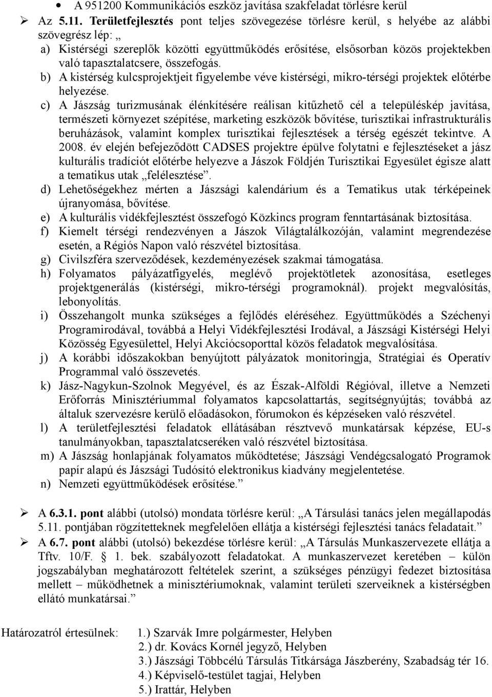 tapasztalatcsere, összefogás. b) A kistérség kulcsprojektjeit figyelembe véve kistérségi, mikro-térségi projektek előtérbe helyezése.