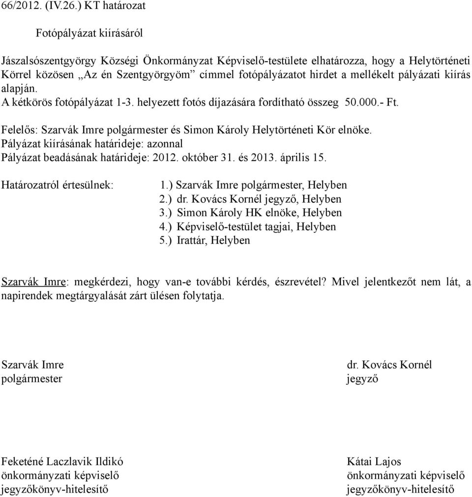 mellékelt pályázati kiírás alapján. A kétkörös fotópályázat 1-3. helyezett fotós díjazására fordítható összeg 50.000.- Ft. Felelős: Szarvák Imre polgármester és Simon Károly Helytörténeti Kör elnöke.