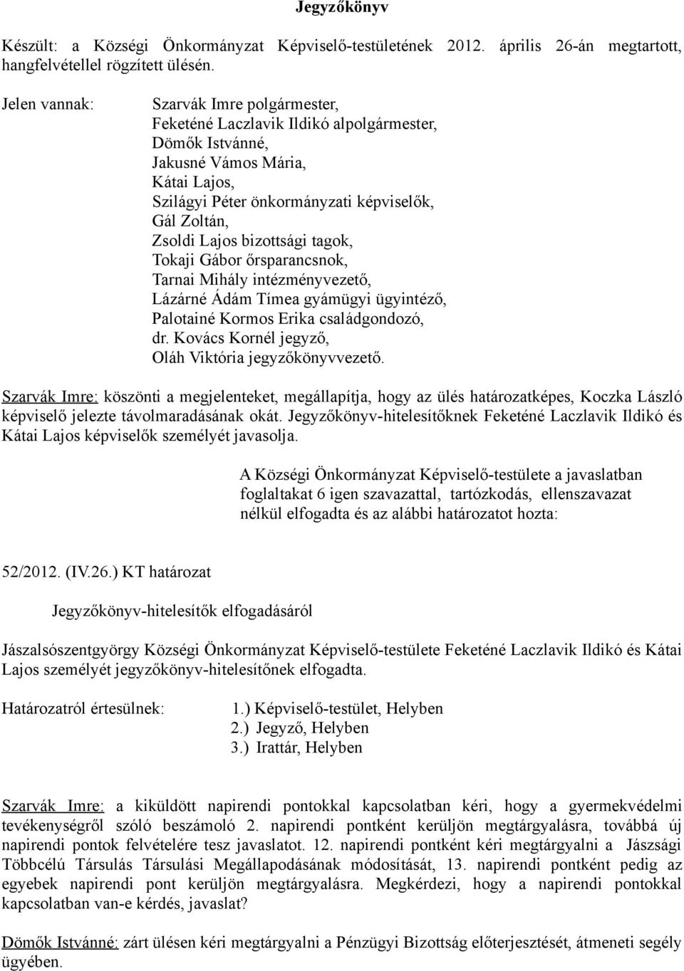 bizottsági tagok, Tokaji Gábor őrsparancsnok, Tarnai Mihály intézményvezető, Lázárné Ádám Tímea gyámügyi ügyintéző, Palotainé Kormos Erika családgondozó, dr.