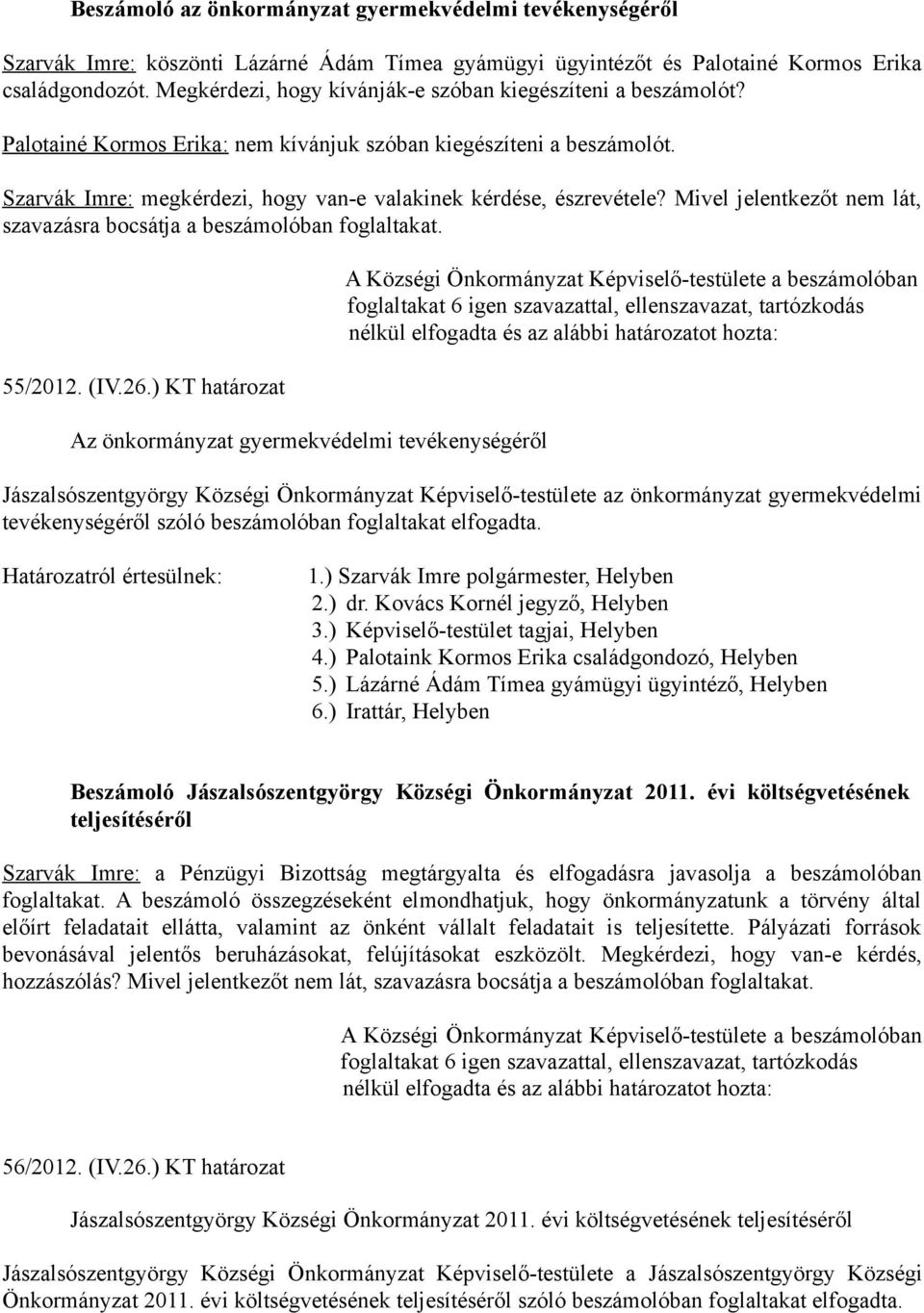 Szarvák Imre: megkérdezi, hogy van-e valakinek kérdése, észrevétele? Mivel jelentkezőt nem lát, szavazásra bocsátja a beszámolóban foglaltakat. 55/2012. (IV.26.